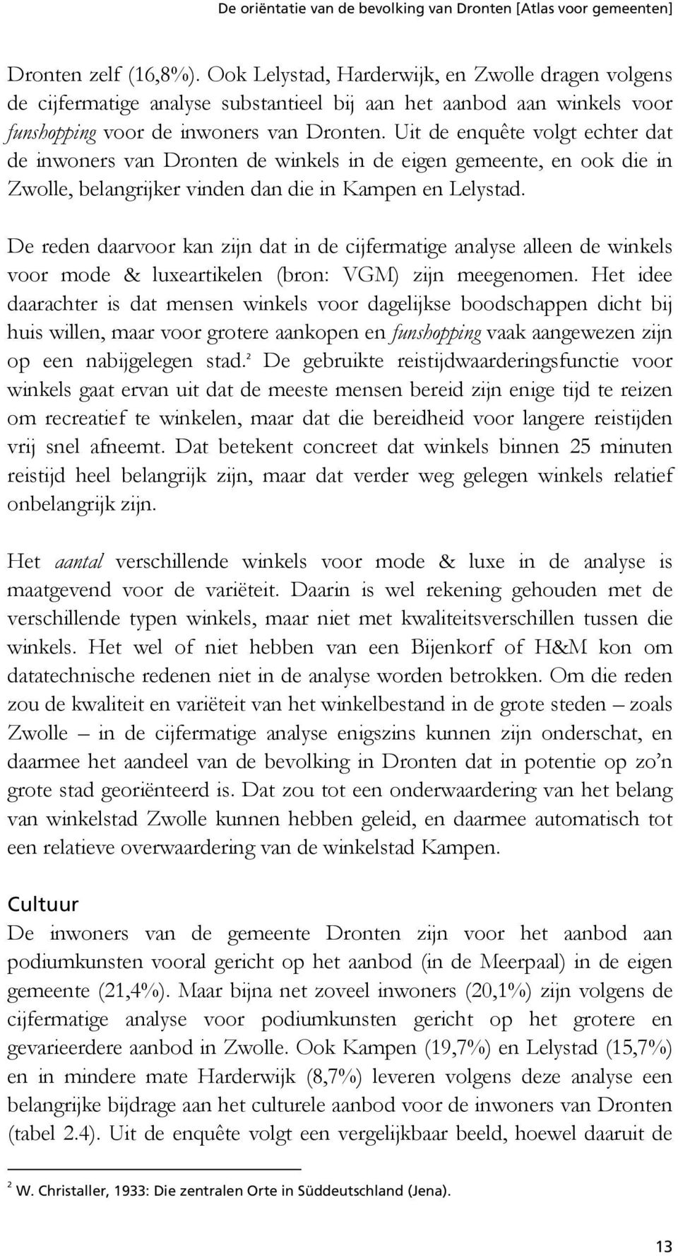 De reden daarvoor kan zijn dat in de cijfermatige analyse alleen de winkels voor mode & luxeartikelen (bron: VGM) zijn meegenomen.