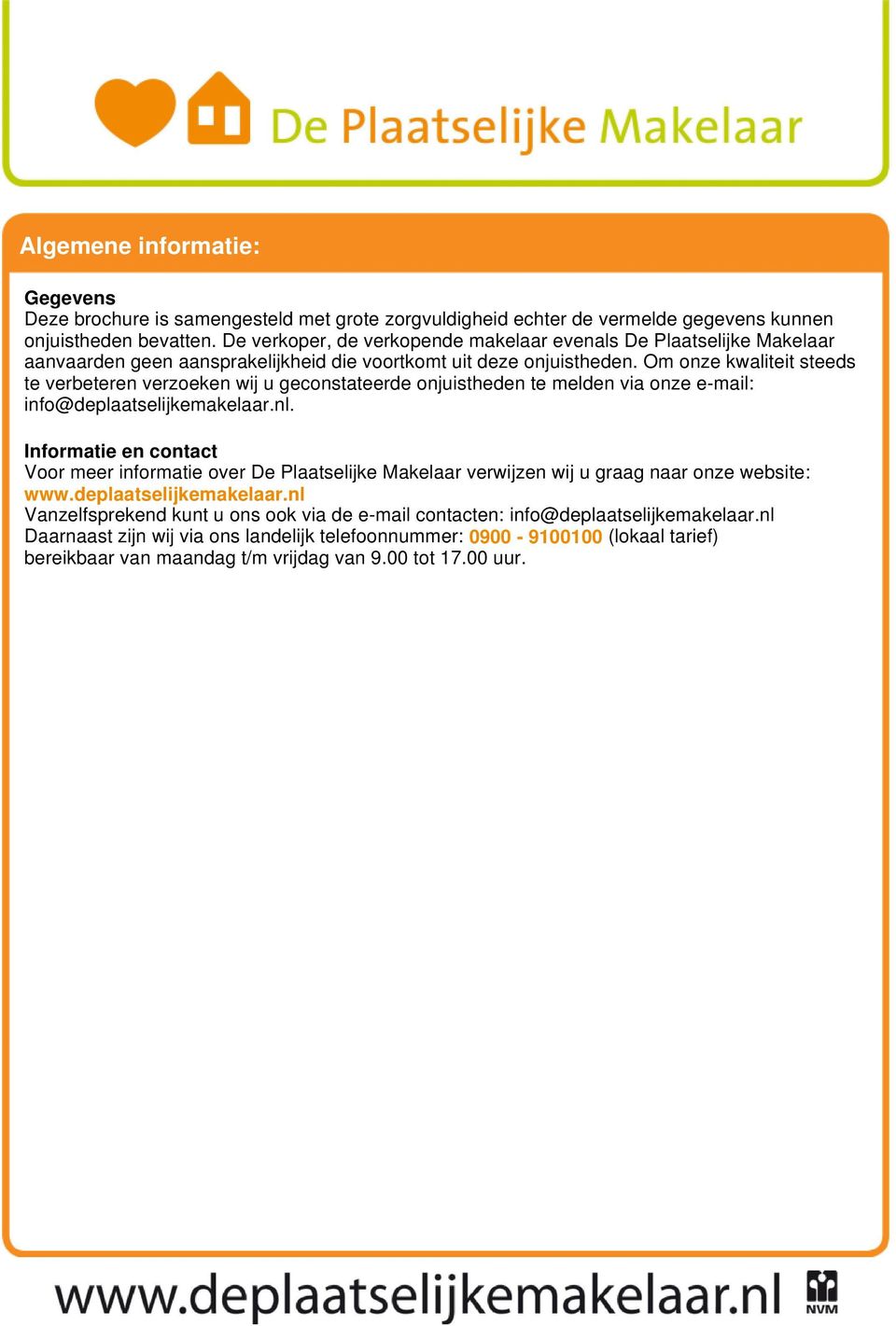 Om onze kwaliteit steeds te verbeteren verzoeken wij u geconstateerde onjuistheden te melden via onze e-mail: info@deplaatselijkemakelaar.nl.