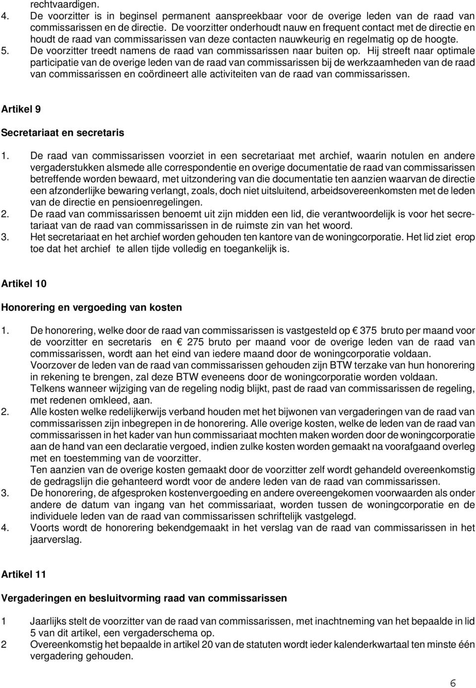 De voorzitter treedt namens de raad van commissarissen naar buiten op.