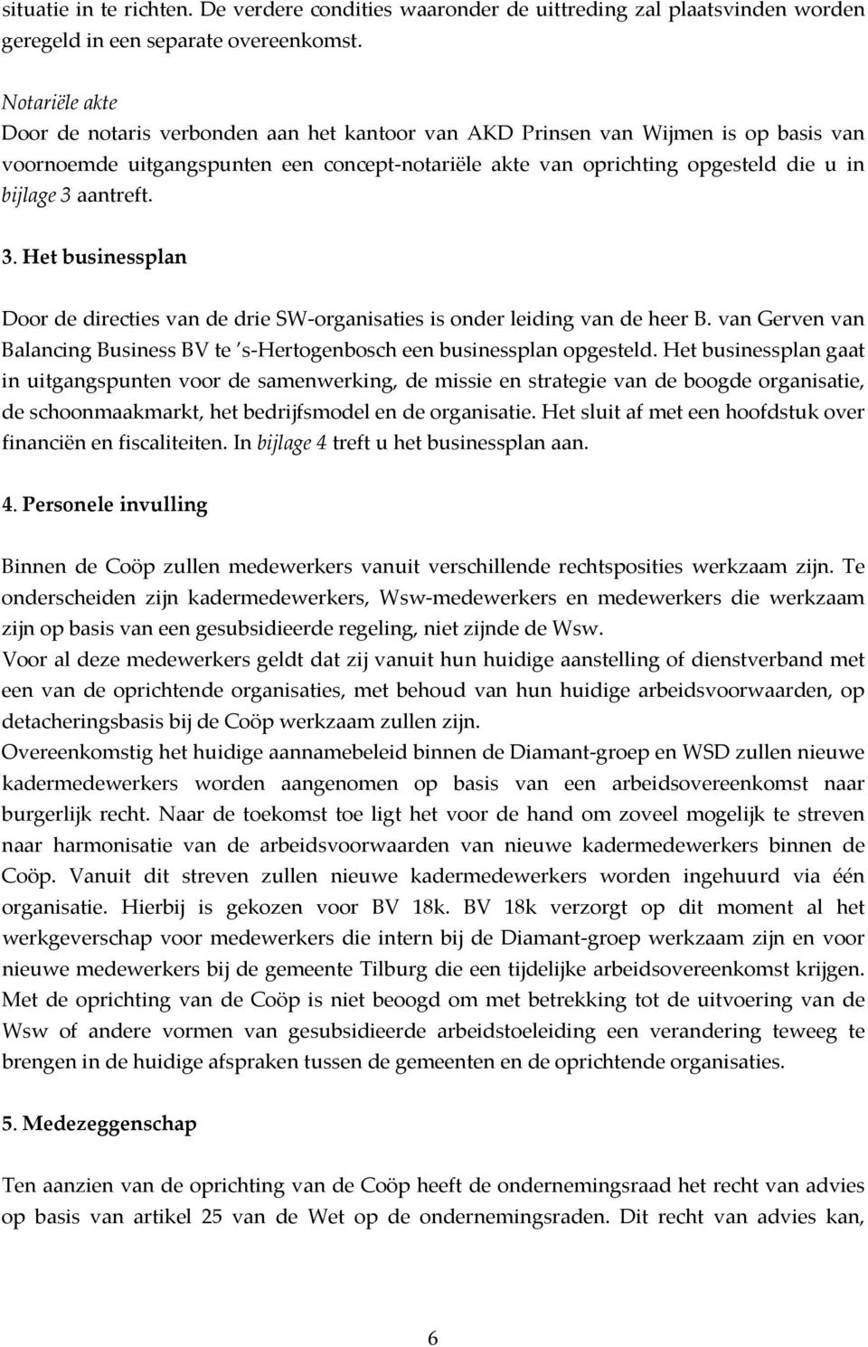 aantreft. 3. Het businessplan Door de directies van de drie SW organisaties is onder leiding van de heer B. van Gerven van Balancing Business BV te s Hertogenbosch een businessplan opgesteld.