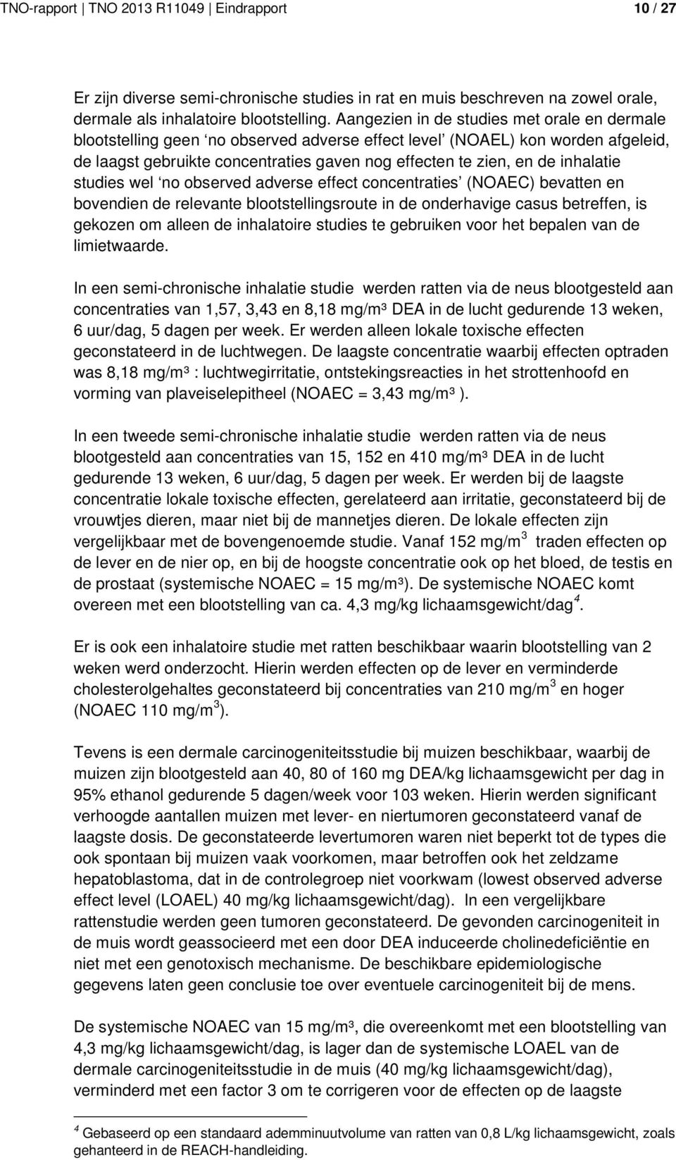 inhalatie studies wel no observed adverse effect concentraties (NOAEC) bevatten en bovendien de relevante blootstellingsroute in de onderhavige casus betreffen, is gekozen om alleen de inhalatoire