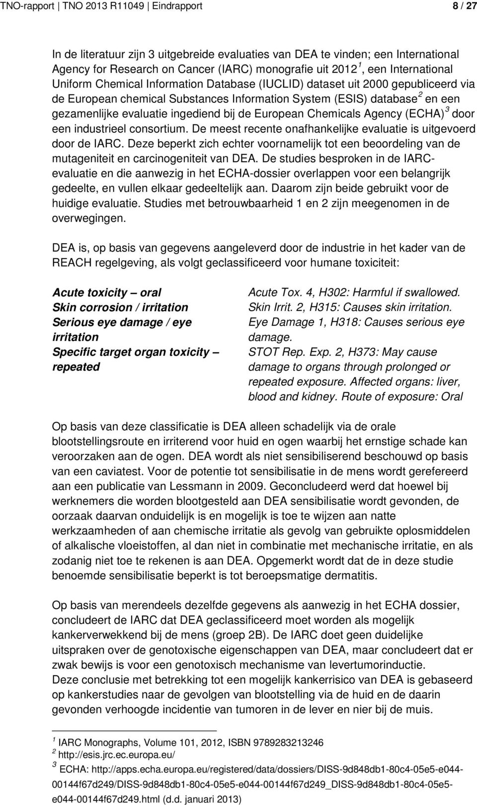 ingediend bij de European Chemicals Agency (ECHA) 3 door een industrieel consortium. De meest recente onafhankelijke evaluatie is uitgevoerd door de IARC.