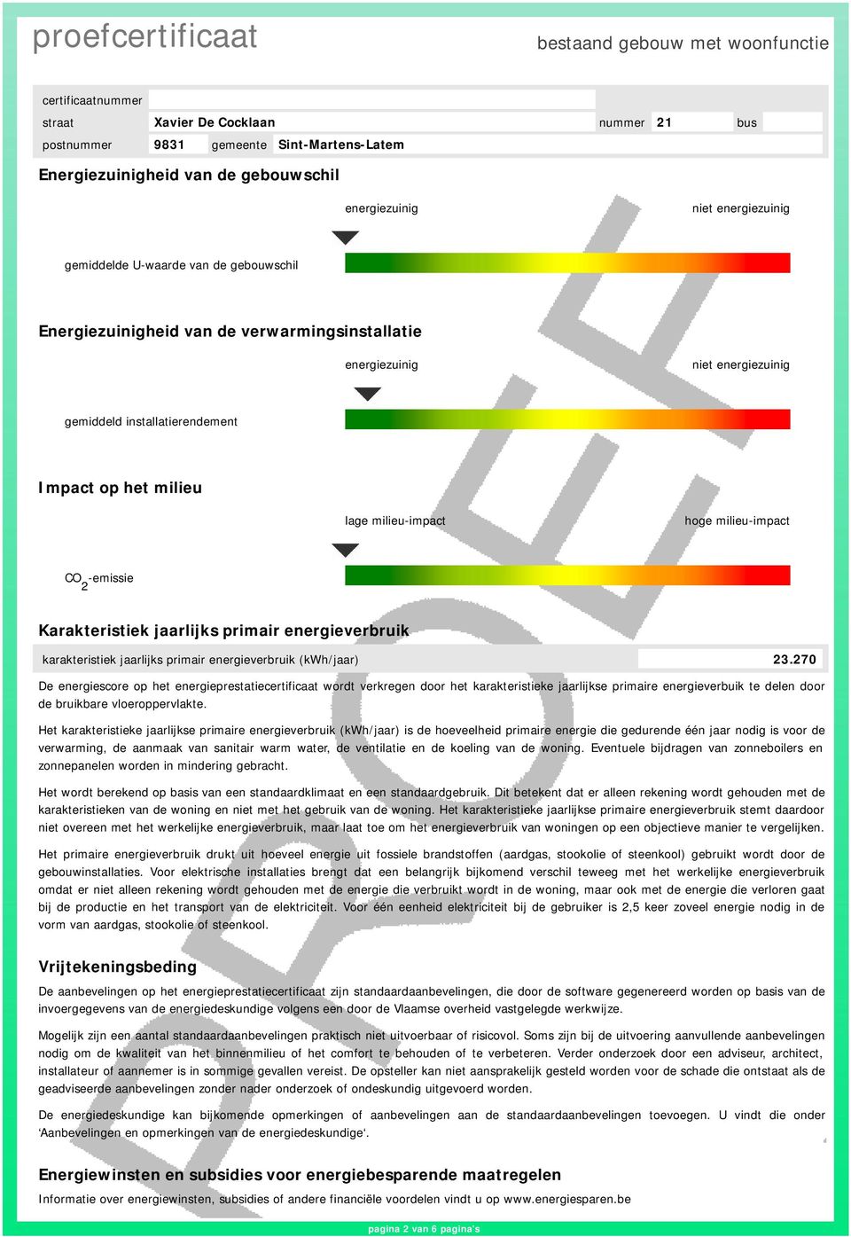 (kwh/jaar) 23.270 De energiescore op het energieprestatiecertificaat wordt verkregen door het karakteristieke jaarlijkse primaire energieverbuik te delen door de bruikbare vloeroppervlakte.