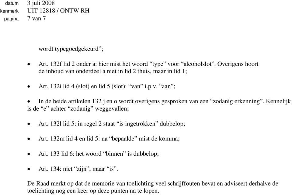 Kennelijk is de e achter zodanig weggevallen; Art. 132l lid 5: in regel 2 staat is ingetrokken dubbelop; Art. 132m lid 4 en lid 5: na bepaalde mist de komma; Art.