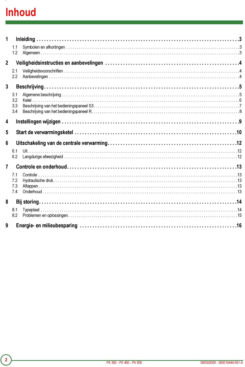 1 Veiligheidsvoorschriften...................................................................................4 2.2 Aanbevelingen..........................................................................................4 3 Beschrijving.