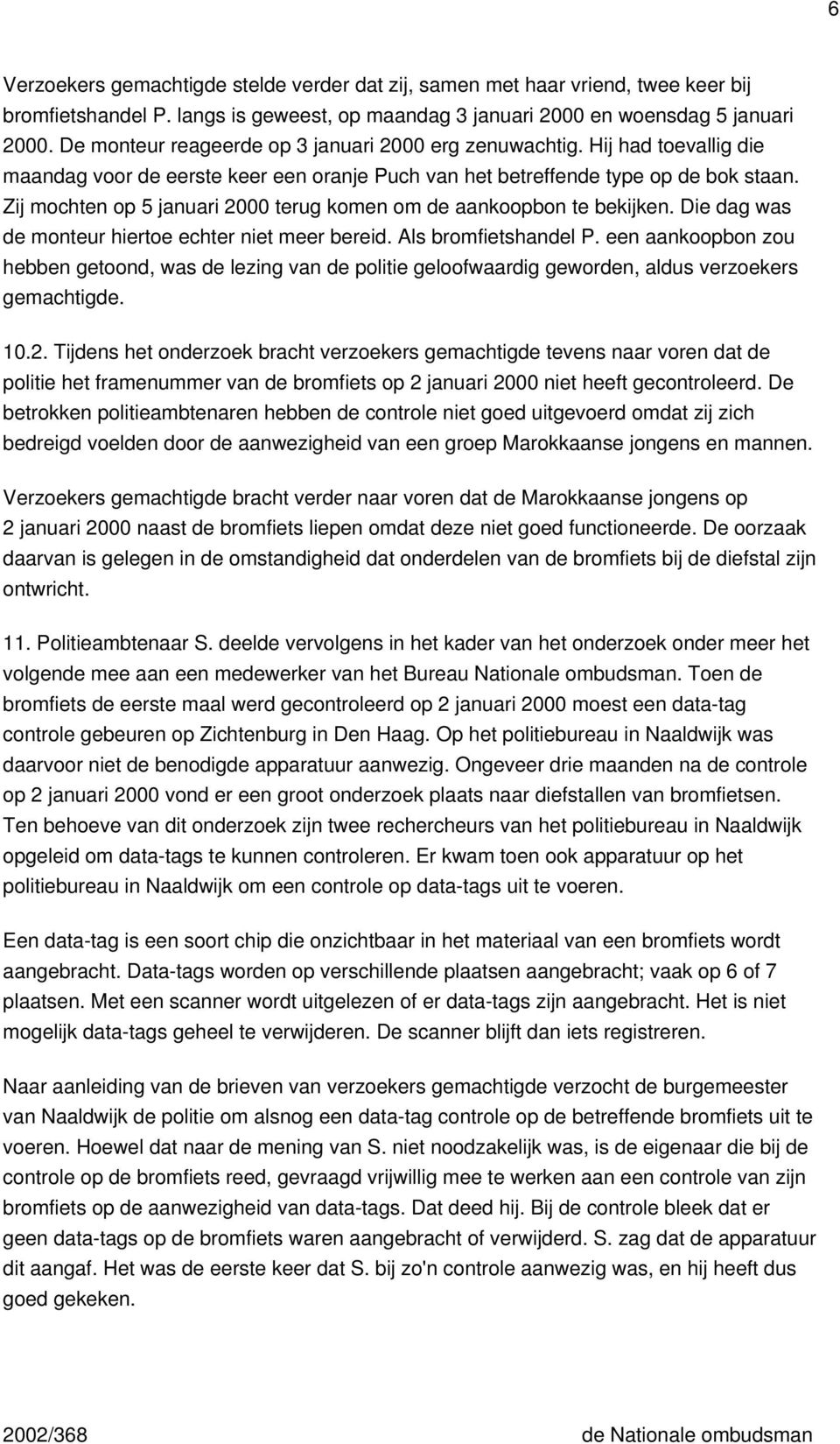 Zij mochten op 5 januari 2000 terug komen om de aankoopbon te bekijken. Die dag was de monteur hiertoe echter niet meer bereid. Als bromfietshandel P.