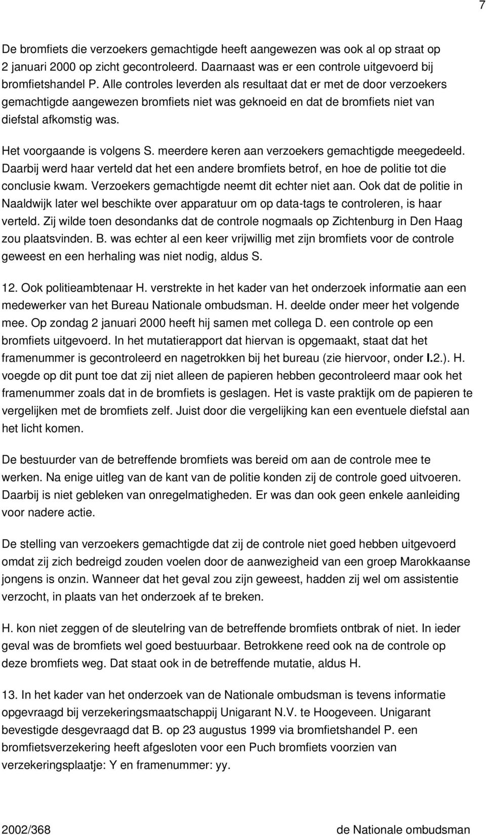 meerdere keren aan verzoekers gemachtigde meegedeeld. Daarbij werd haar verteld dat het een andere bromfiets betrof, en hoe de politie tot die conclusie kwam.