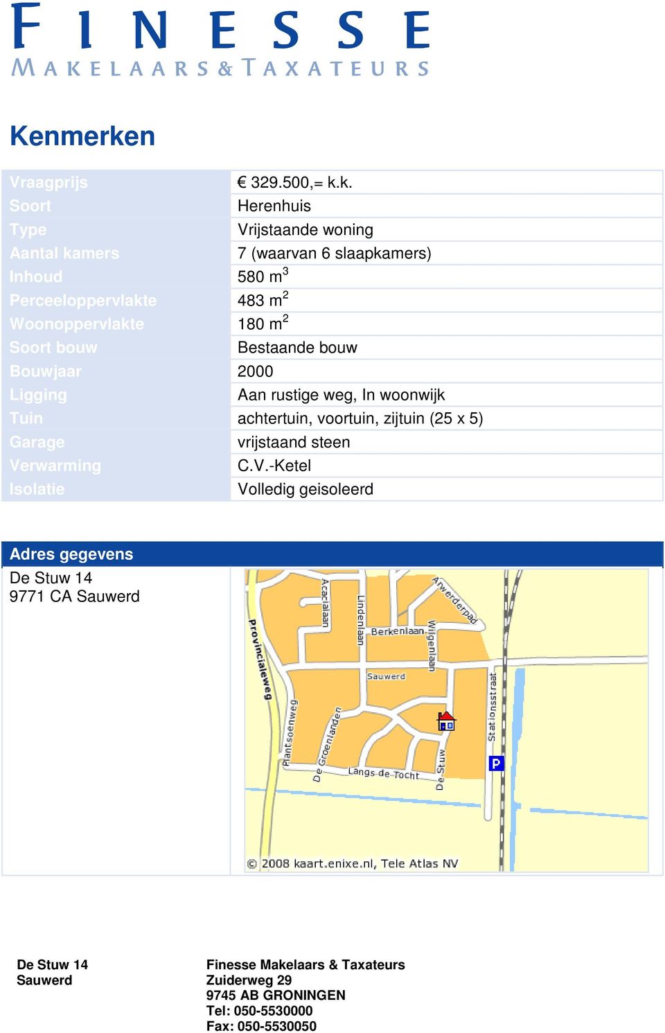 k. Soort Herenhuis Type Vrijstaande woning Aantal kamers 7 (waarvan 6 slaapkamers) Inhoud 580 m 3