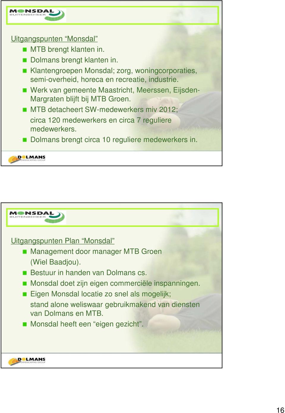 Dolmans brengt circa 10 reguliere medewerkers in. Uitgangspunten Plan Monsdal Management door manager MTB Groen (Wiel Baadjou). Bestuur in handen van Dolmans cs.