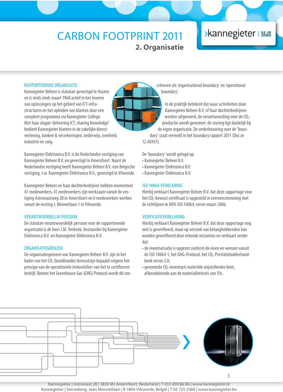 Met haar slogan delivering ICT, sharing knowledge bedient Kannegieter klanten in de zakelijke dienstverlening, banken & verzekeringen, onderwijs, overheid, industrie en zorg.