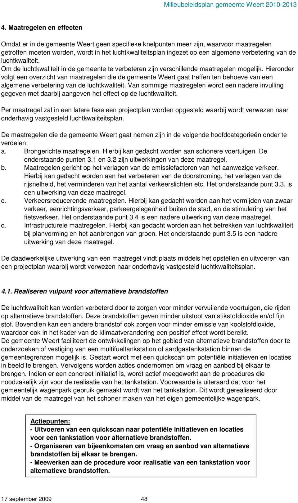 Hieronder volgt een overzicht van maatregelen die de gemeente Weert gaat treffen ten behoeve van een algemene verbetering van de luchtkwaliteit.