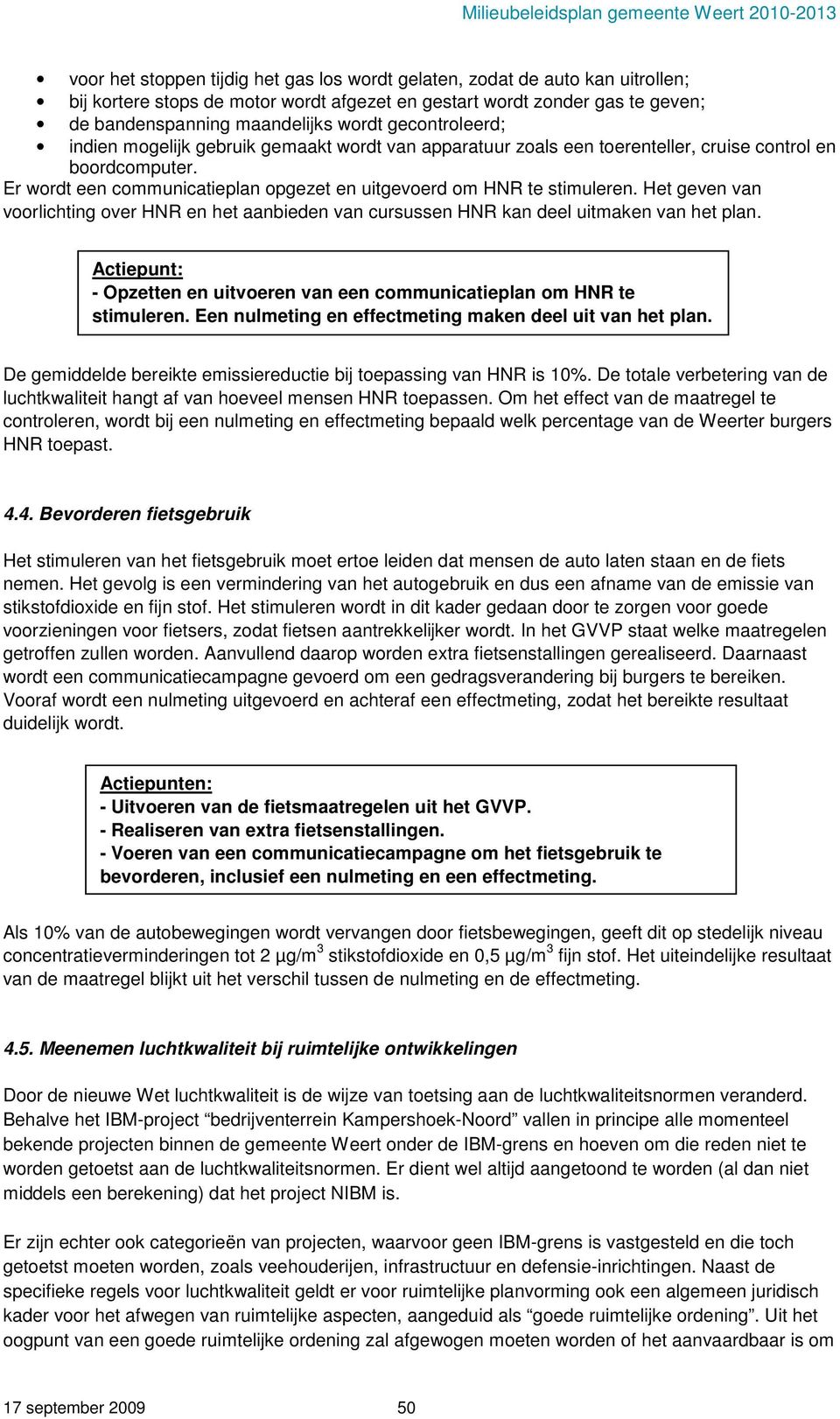 Het geven van voorlichting over HNR en het aanbieden van cursussen HNR kan deel uitmaken van het plan. Actiepunt: - Opzetten en uitvoeren van een communicatieplan om HNR te stimuleren.