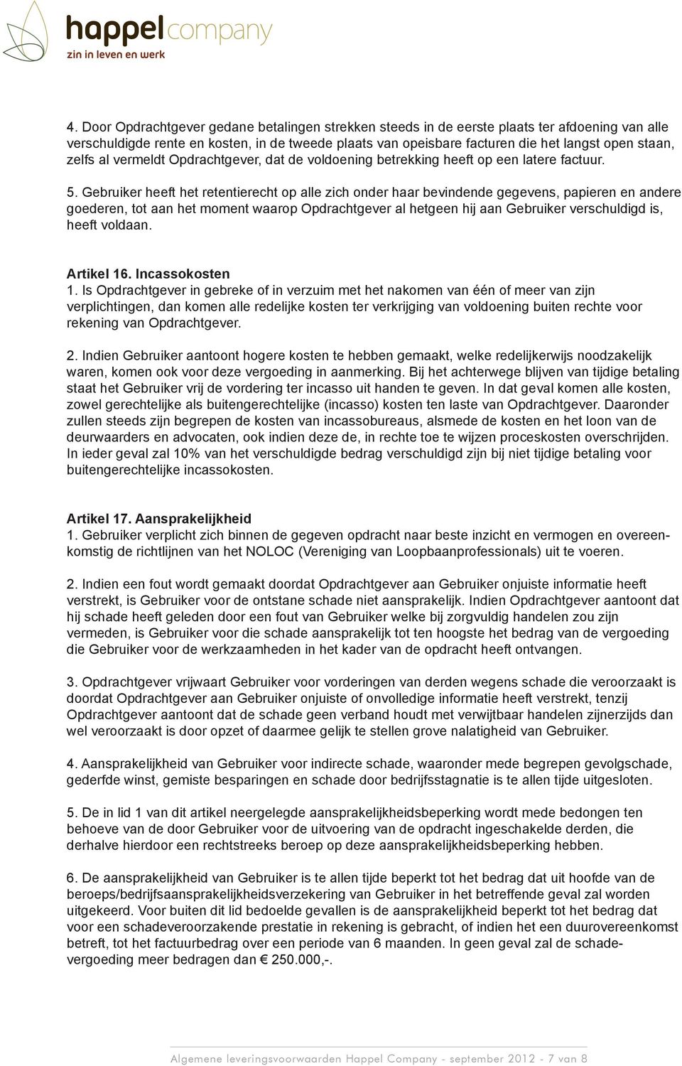 Gebruiker heeft het retentierecht op alle zich onder haar bevindende gegevens, papieren en andere goederen, tot aan het moment waarop Opdrachtgever al hetgeen hij aan Gebruiker verschuldigd is, heeft