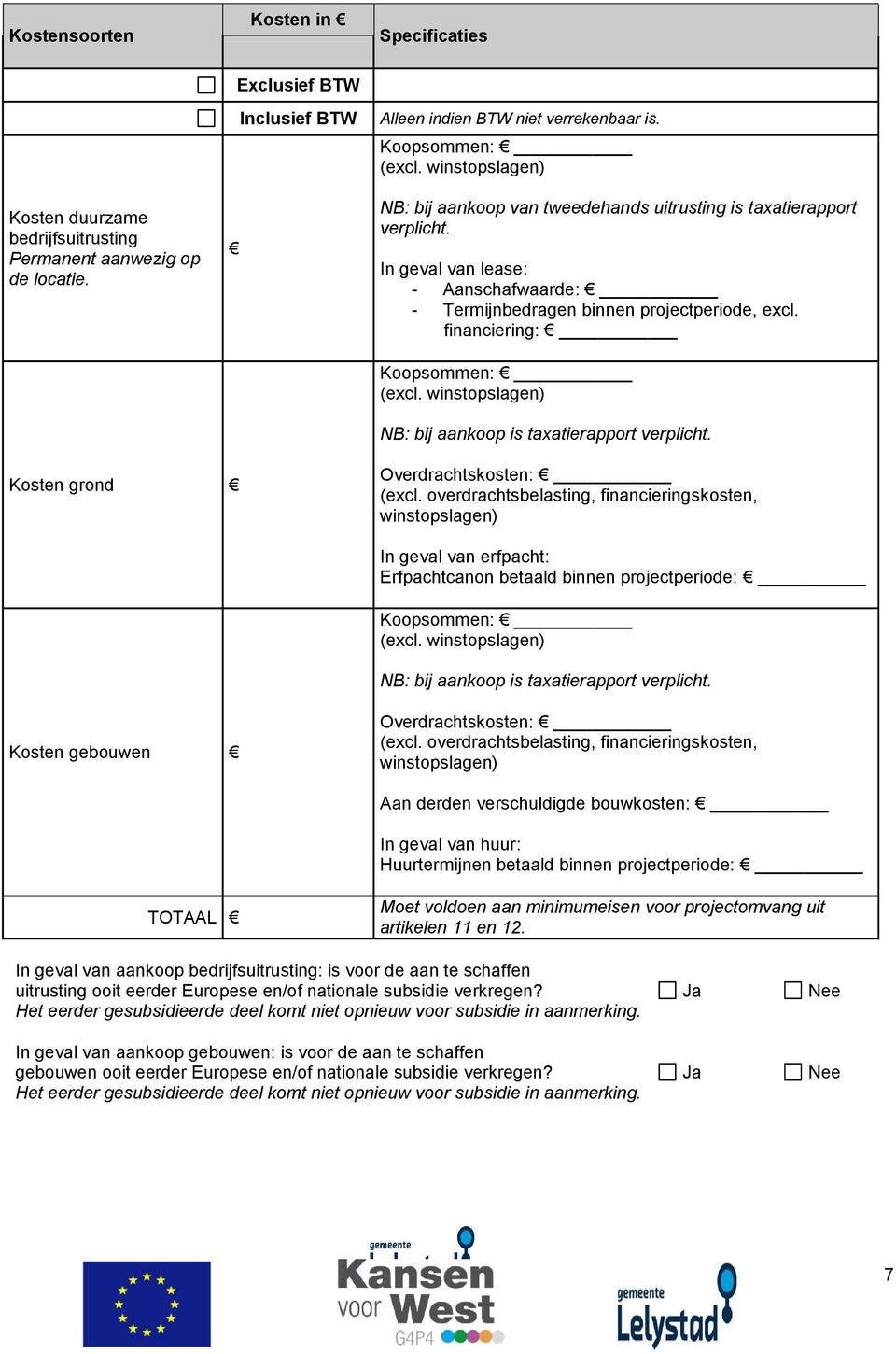 financiering: Koopsommen: (excl. winstopslagen) NB: bij aankoop is taxatierapport verplicht. Kosten grond Overdrachtskosten: (excl.