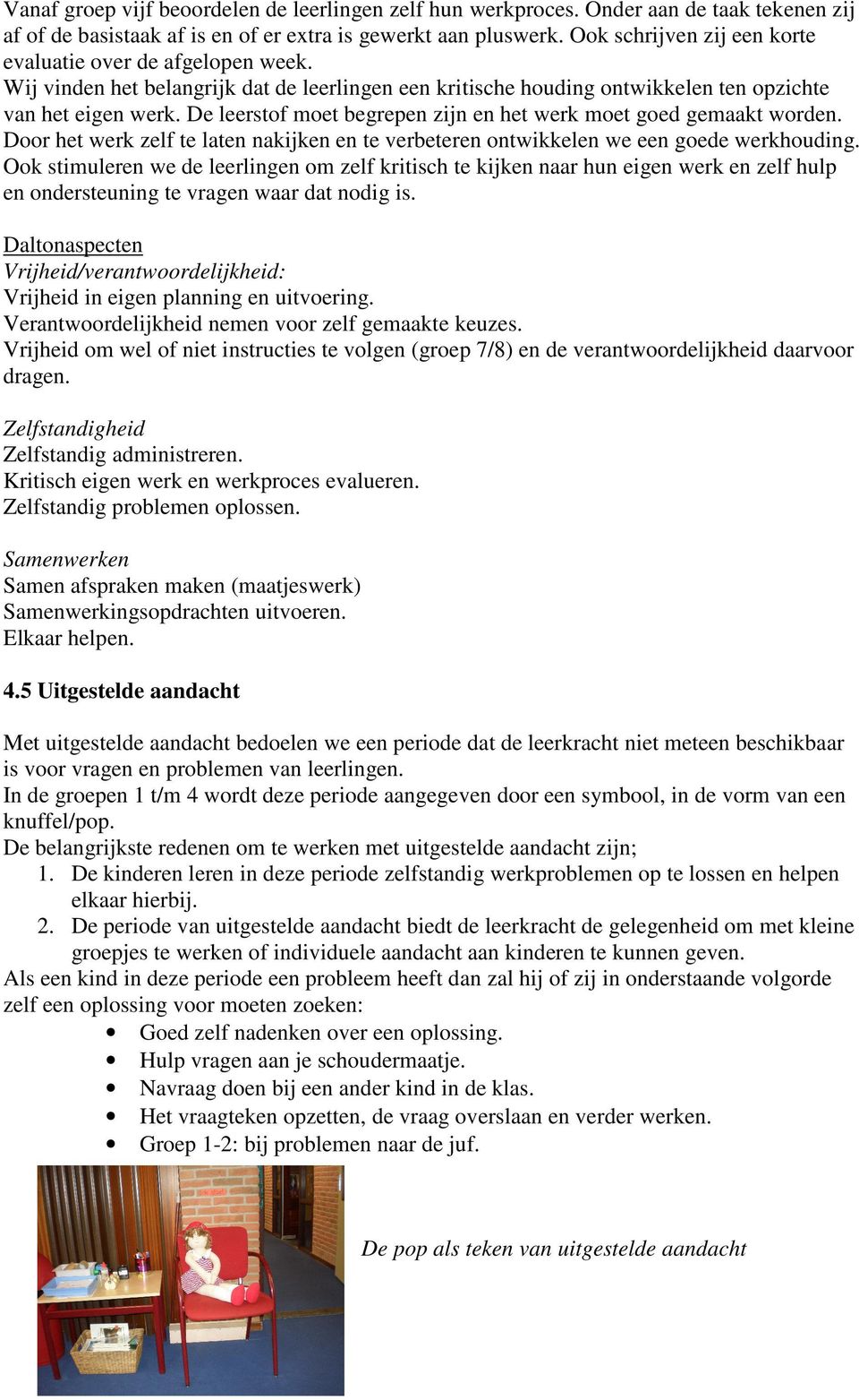 De leerstof moet begrepen zijn en het werk moet goed gemaakt worden. Door het werk zelf te laten nakijken en te verbeteren ontwikkelen we een goede werkhouding.