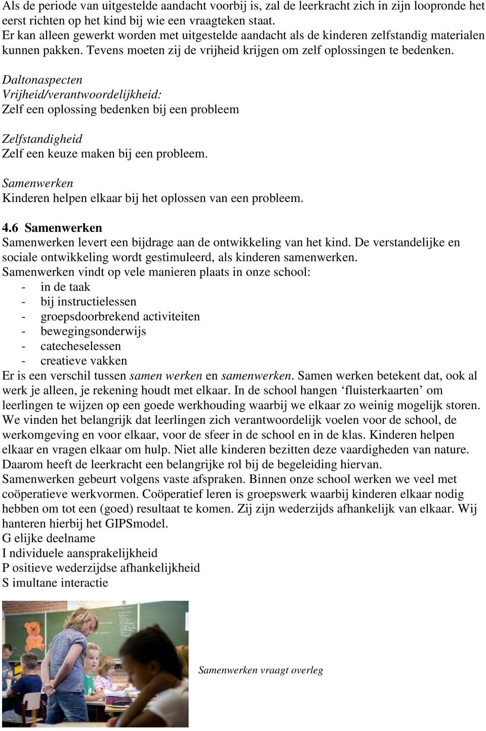 Zelf een oplossing bedenken bij een probleem Zelfstandigheid Zelf een keuze maken bij een probleem. Kinderen helpen elkaar bij het oplossen van een probleem. 4.