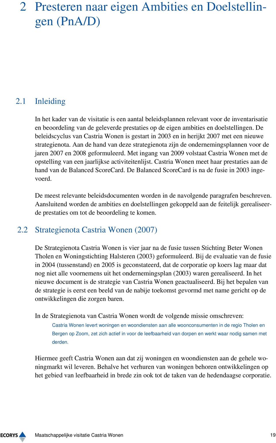 De beleidscyclus van Castria Wonen is gestart in 2003 en in herijkt 2007 met een nieuwe strategienota.