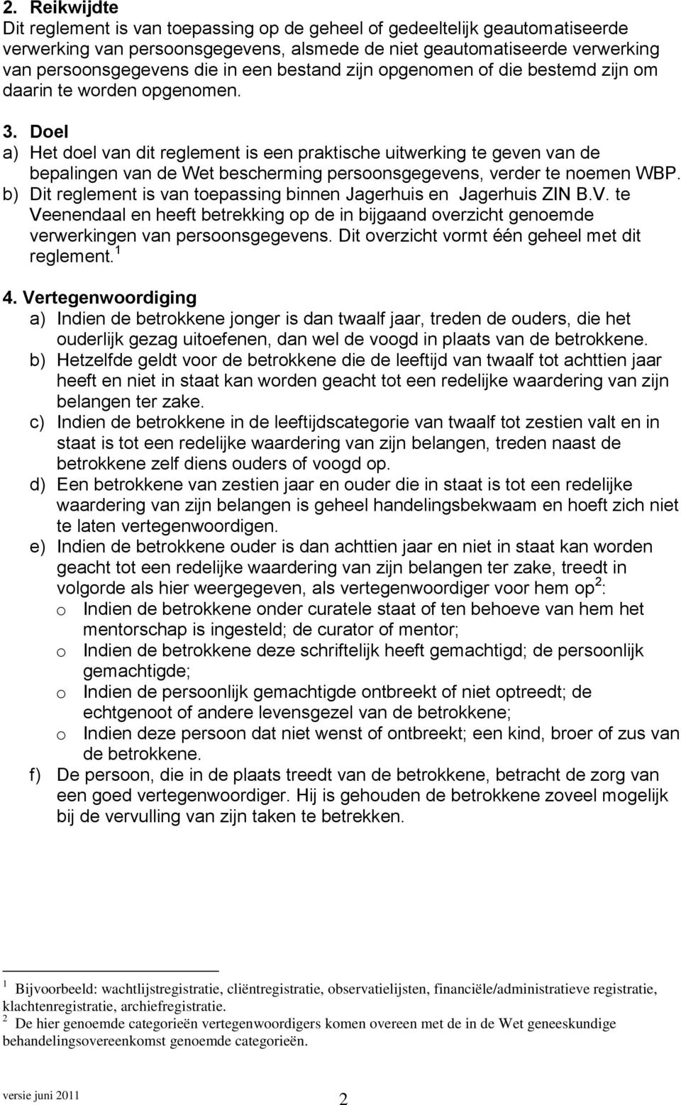 Doel a) Het doel van dit reglement is een praktische uitwerking te geven van de bepalingen van de Wet bescherming persoonsgegevens, verder te noemen WBP.