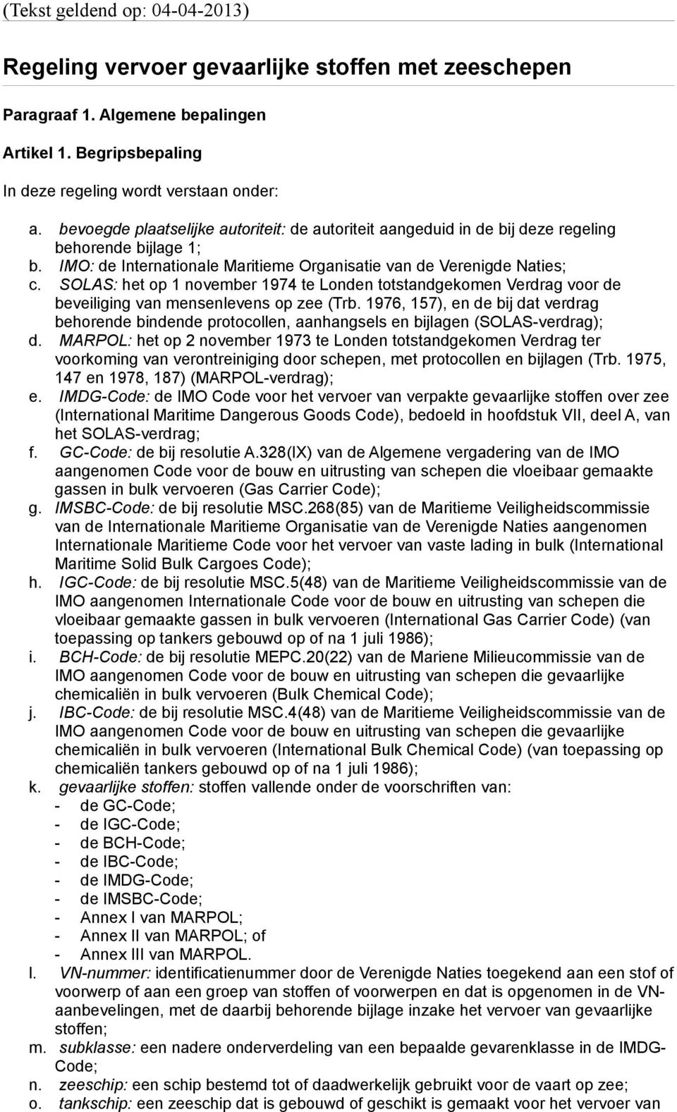 SOLAS: het op 1 november 1974 te Londen totstandgekomen Verdrag voor de beveiliging van mensenlevens op zee (Trb.