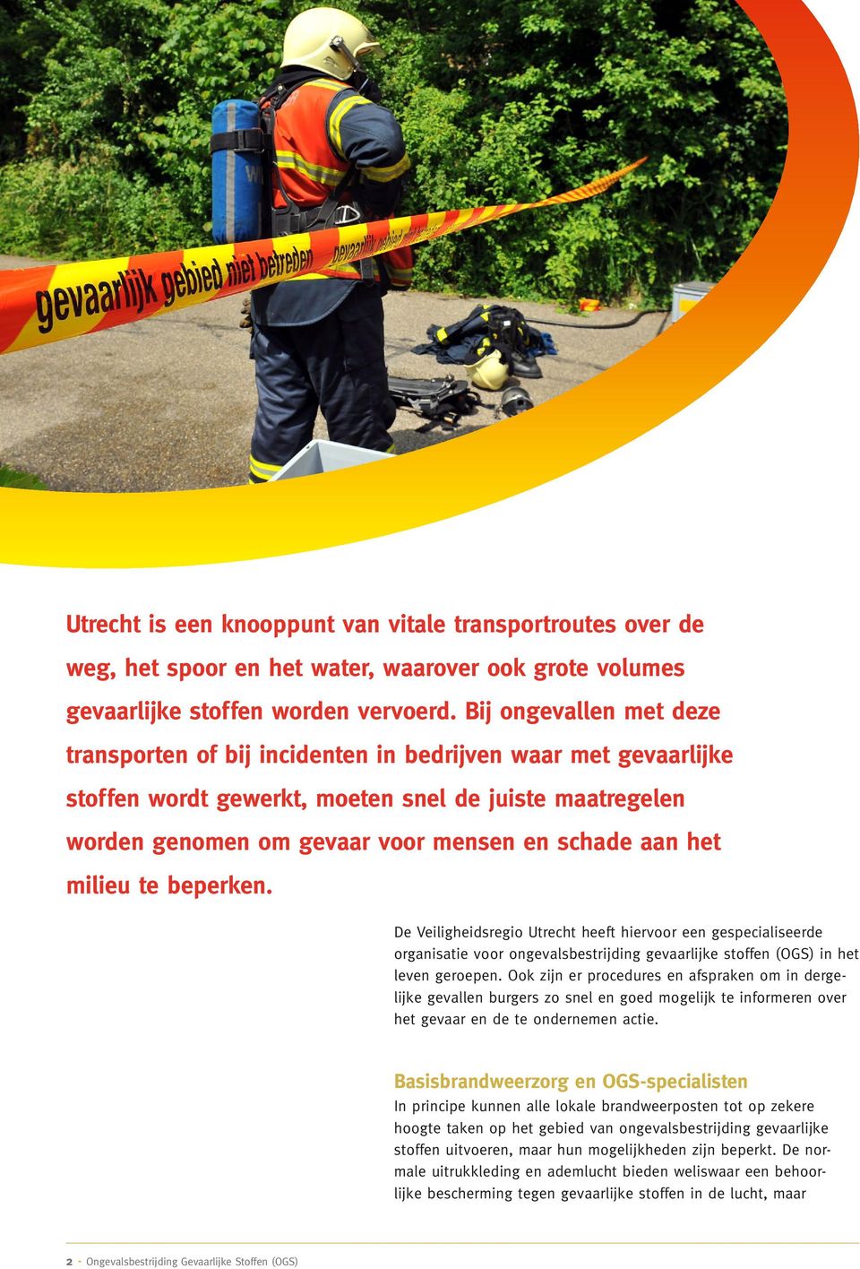 milieu te beperken. De Veiligheidsregio Utrecht heeft hiervoor een gespecialiseerde organisatie voor ongevalsbestrijding gevaarlijke stoffen (OGS) in het leven geroepen.