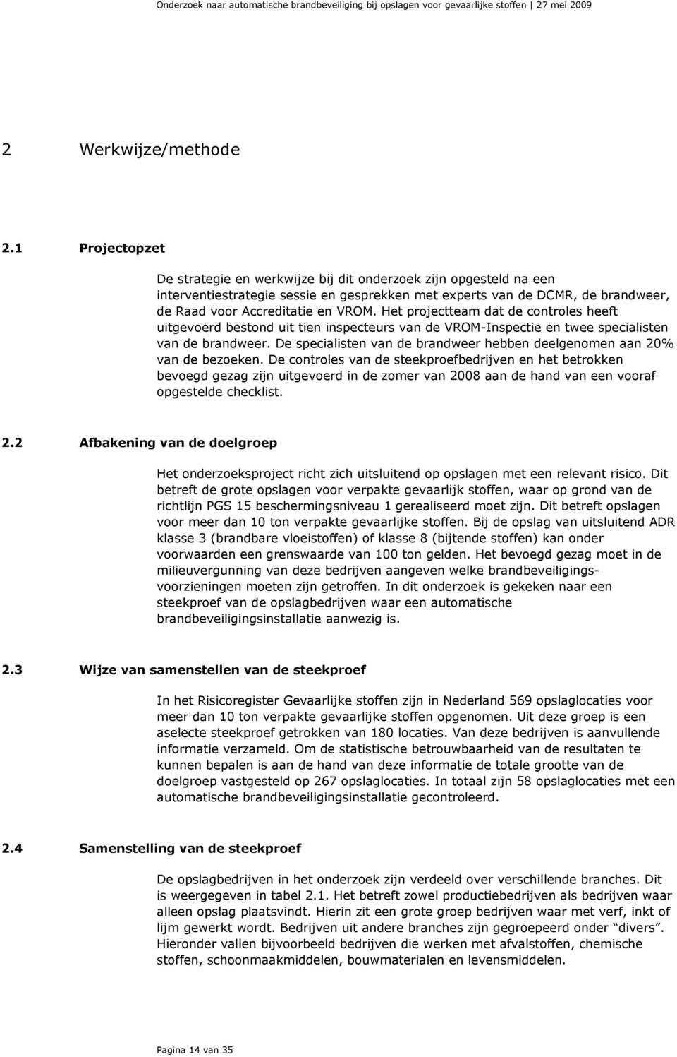 Het projectteam dat de controles heeft uitgevoerd bestond uit tien inspecteurs van de VROM-Inspectie en twee specialisten van de brandweer.