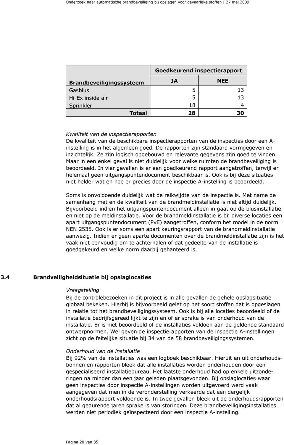 Ze zijn logisch opgebouwd en relevante gegevens zijn goed te vinden. Maar in een enkel geval is niet duidelijk voor welke ruimten de brandbeveiliging is beoordeeld.