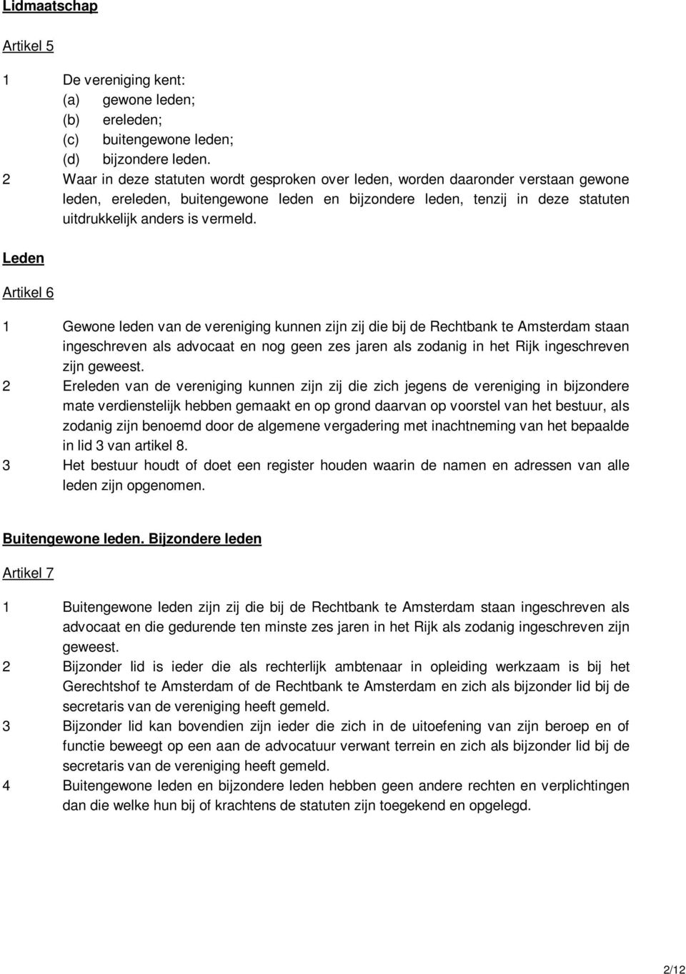 Leden Artikel 6 1 Gewone leden van de vereniging kunnen zijn zij die bij de Rechtbank te Amsterdam staan ingeschreven als advocaat en nog geen zes jaren als zodanig in het Rijk ingeschreven zijn