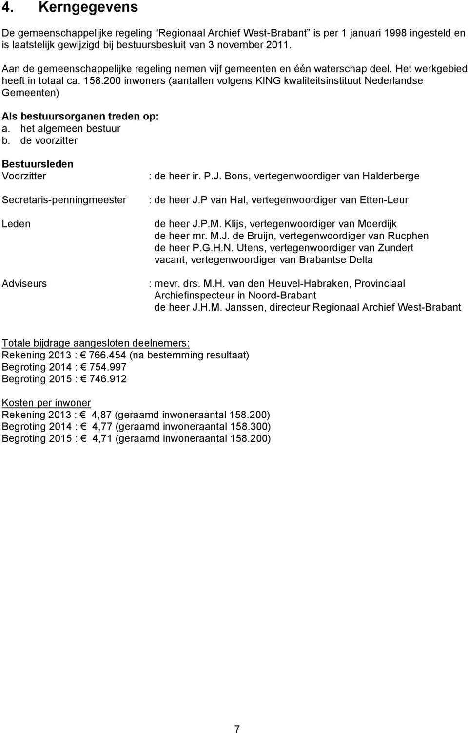 200 inwoners (aantallen volgens KING kwaliteitsinstituut Nederlandse Gemeenten) Als bestuursorganen treden op: a. het algemeen bestuur b.