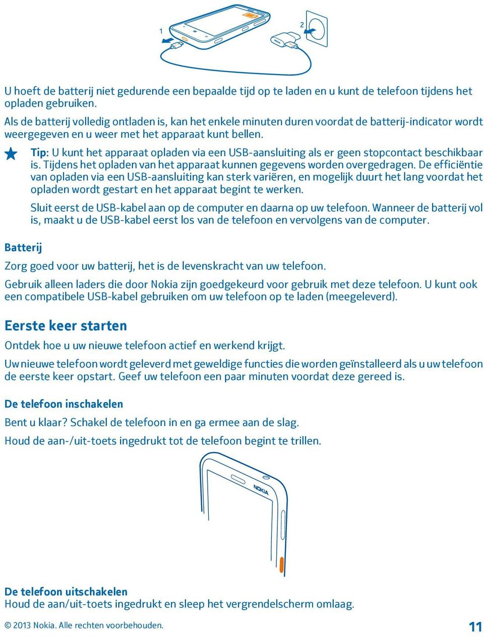 Tip: U kunt het apparaat opladen via een USB-aansluiting als er geen stopcontact beschikbaar is. Tijdens het opladen van het apparaat kunnen gegevens worden overgedragen.