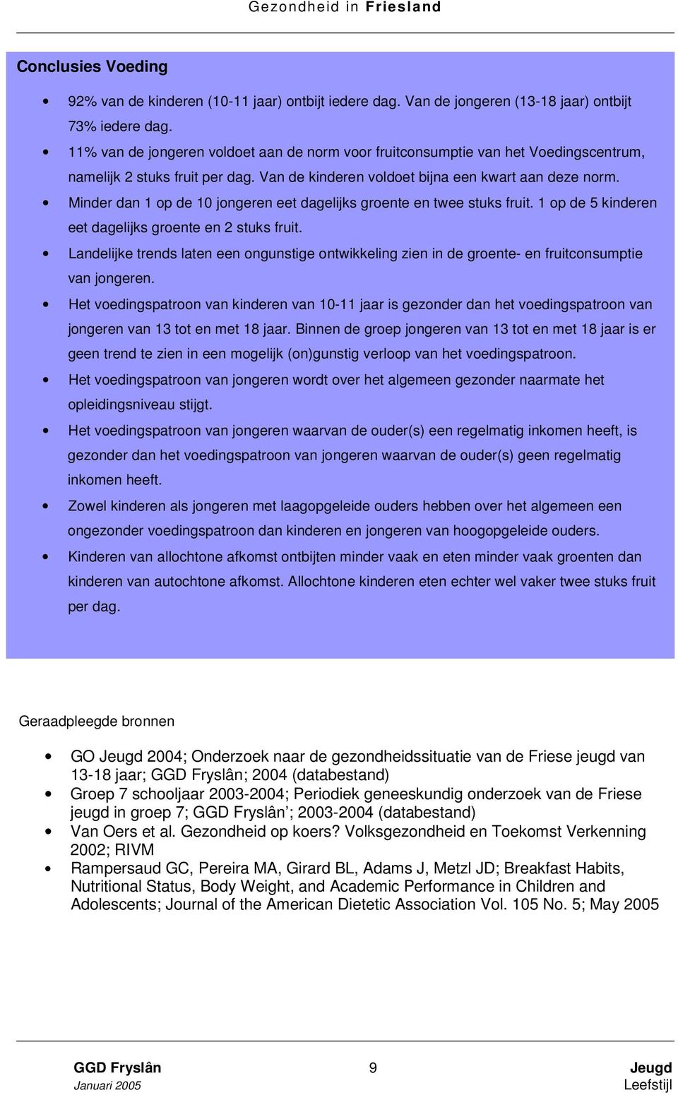 Minder dan 1 op de 10 jongeren eet dagelijks groente en twee stuks fruit. 1 op de 5 kinderen eet dagelijks groente en 2 stuks fruit.