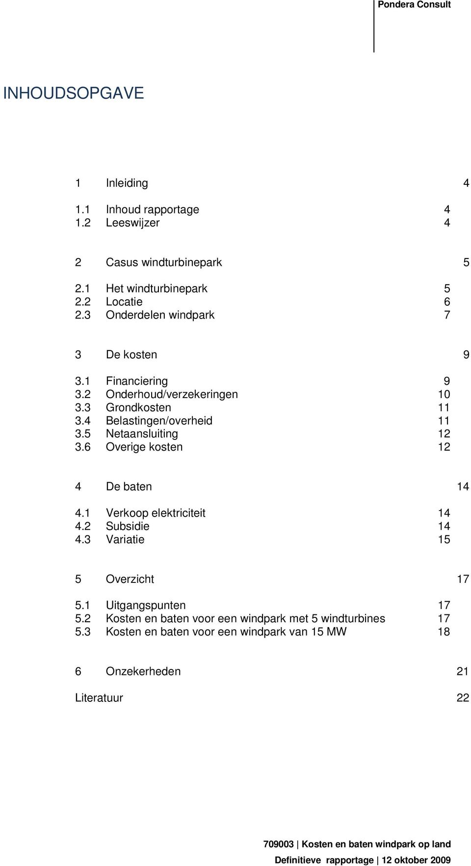 5 Netaansluiting 12 3.6 Overige kosten 12 4 De baten 14 4.1 Verkoop elektriciteit 14 4.2 Subsidie 14 4.3 Variatie 15 5 Overzicht 17 5.