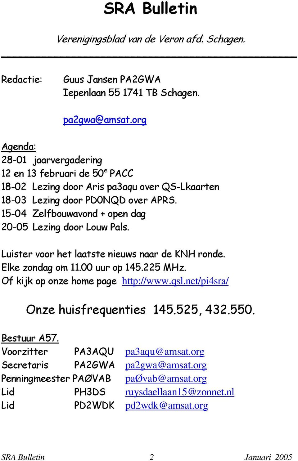 15-04 Zelfbouwavond + open dag 20-05 Lezing door Louw Pals. Luister voor het laatste nieuws naar de KNH ronde. Elke zondag om 11.00 uur op 145.225 MHz.