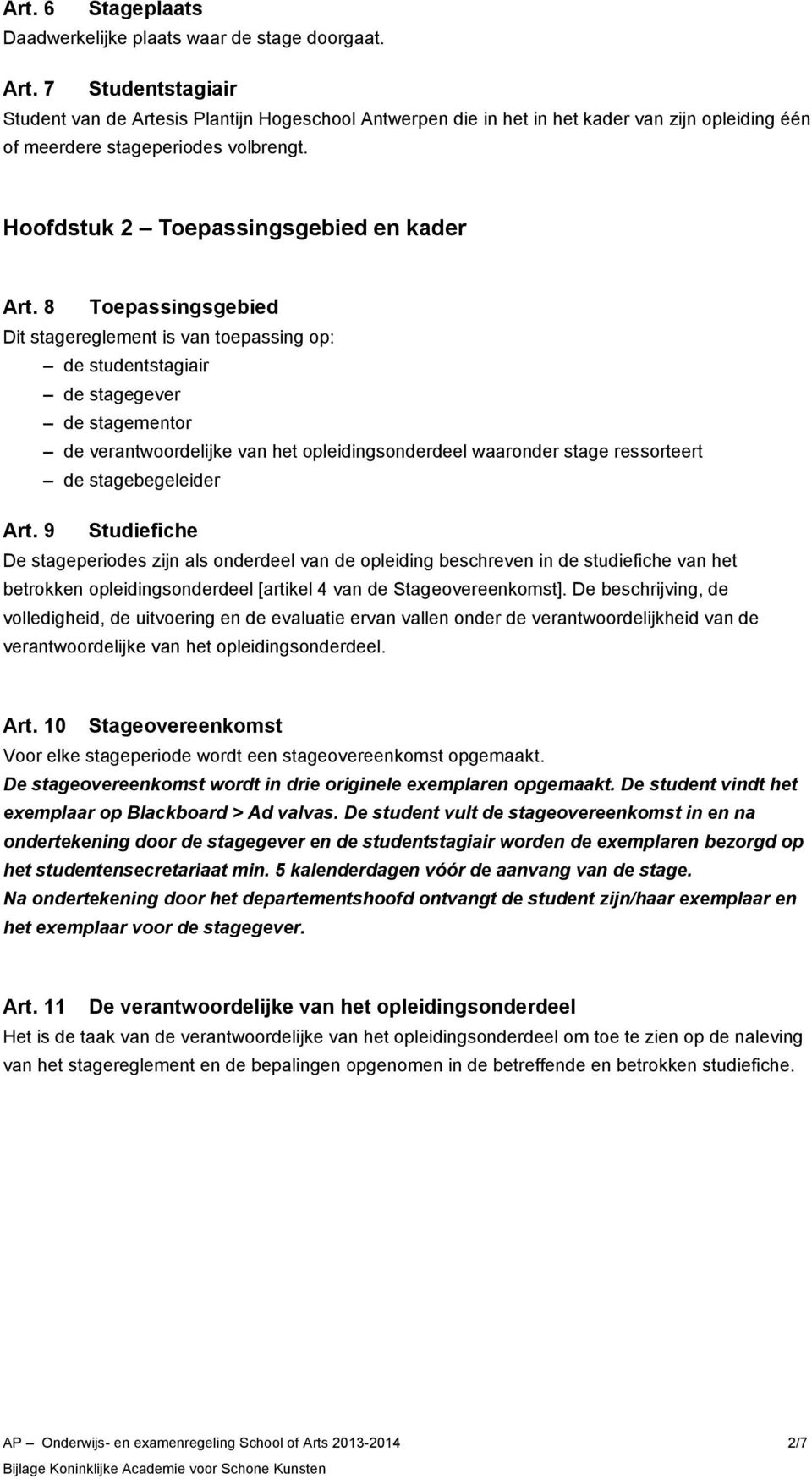 8 Toepassingsgebied Dit stagereglement is van toepassing op: de studentstagiair de stagegever de stagementor de verantwoordelijke van het opleidingsonderdeel waaronder stage ressorteert de