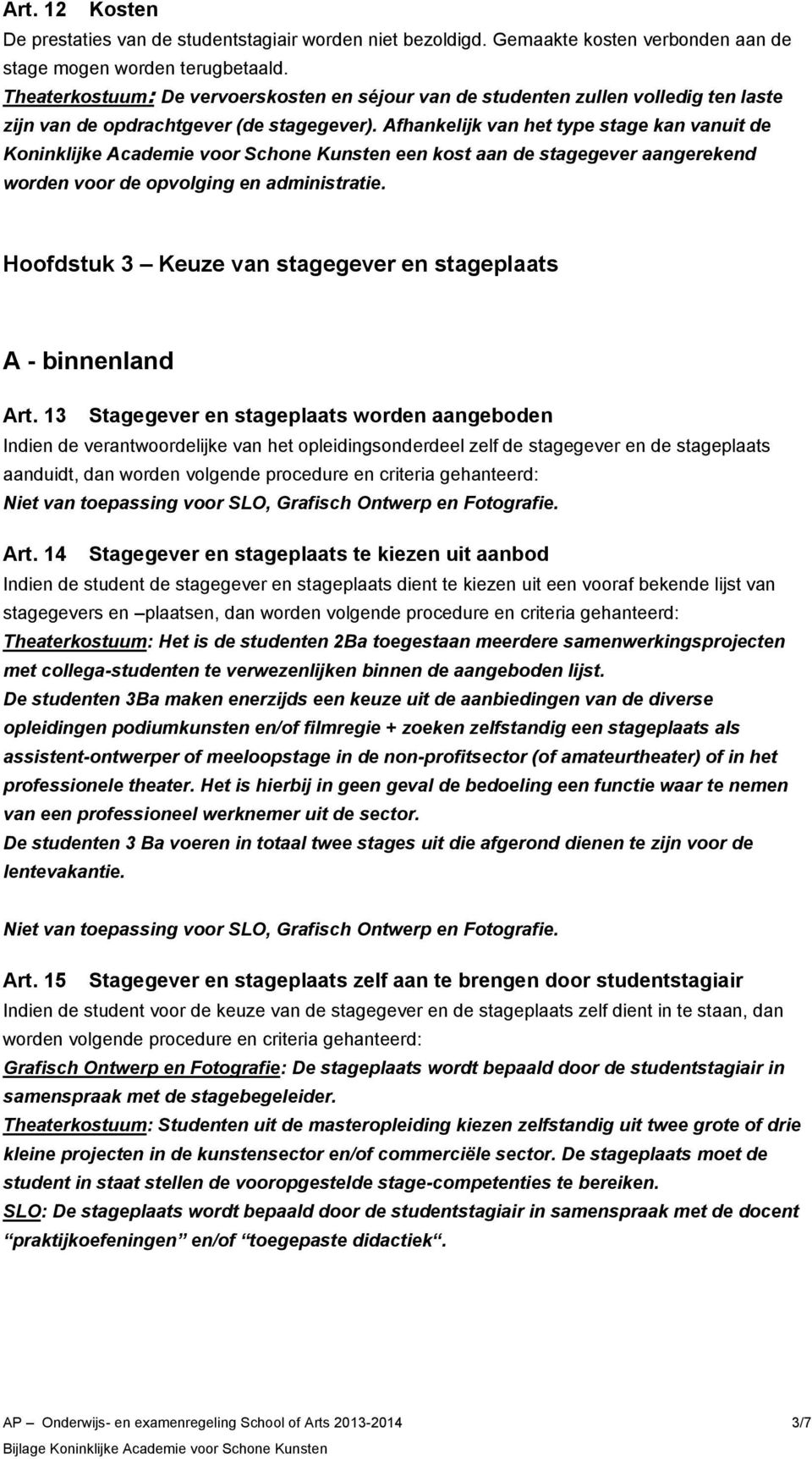 Afhankelijk van het type stage kan vanuit de Koninklijke Academie voor Schone Kunsten een kost aan de stagegever aangerekend worden voor de opvolging en administratie.