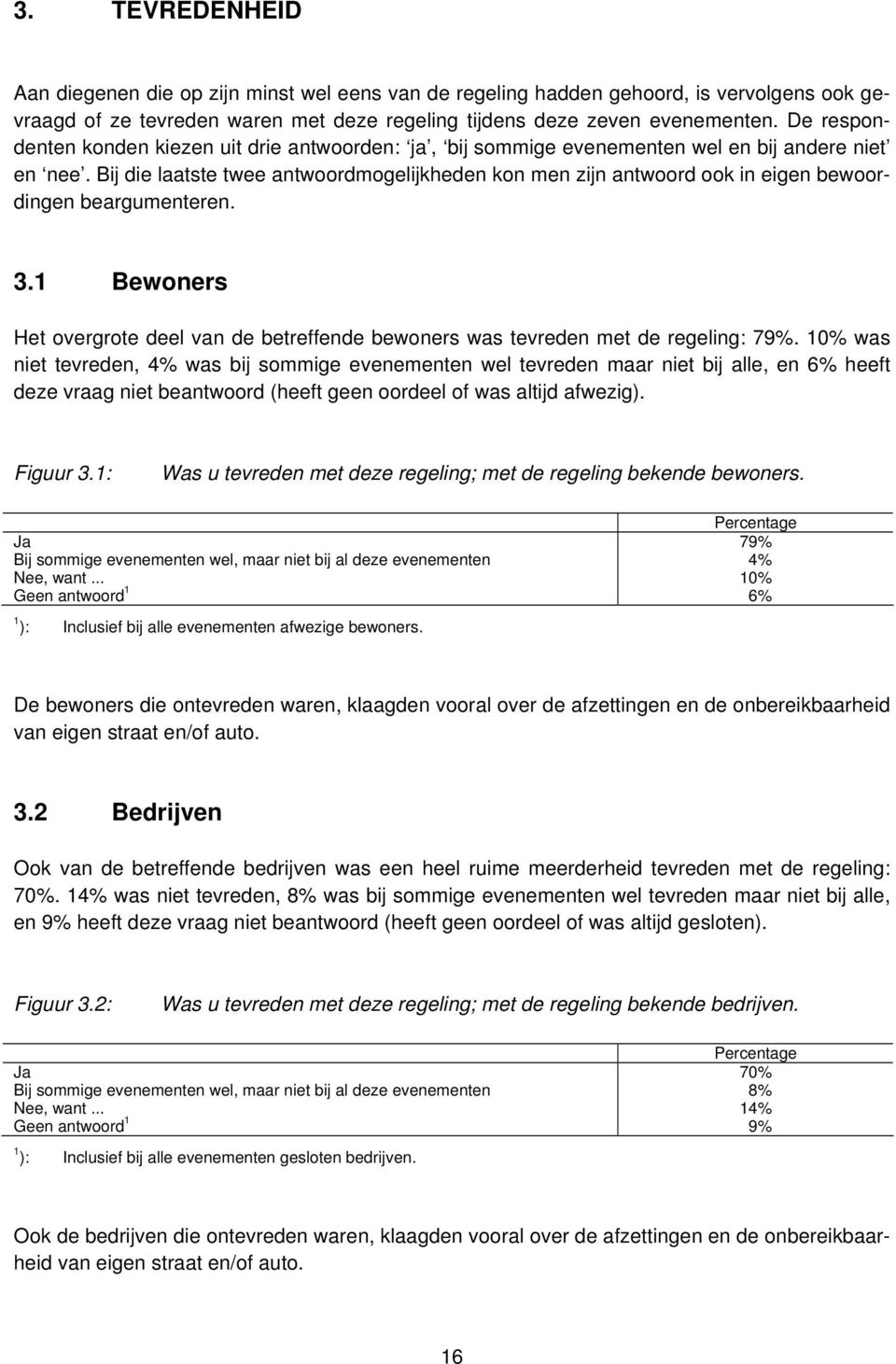 Bij die laatste twee antwoordmogelijkheden kon men zijn antwoord ook in eigen bewoordingen beargumenteren. 3.