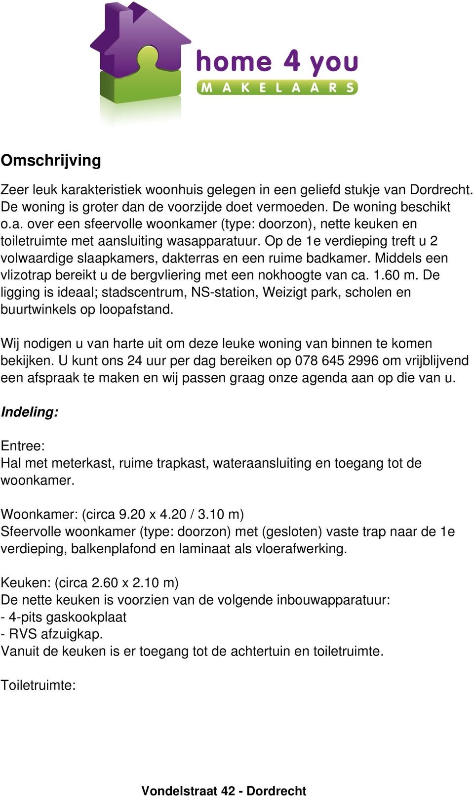 De ligging is ideaal; stadscentrum, NS-station, Weizigt park, scholen en buurtwinkels op loopafstand. Wij nodigen u van harte uit om deze leuke woning van binnen te komen bekijken.