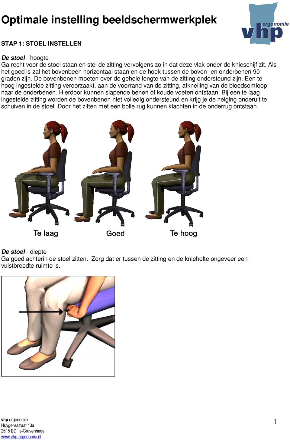 Een te hoog ingestelde zitting veroorzaakt, aan de voorrand van de zitting, afknelling van de bloedsomloop naar de onderbenen. Hierdoor kunnen slapende benen of koude voeten ontstaan.
