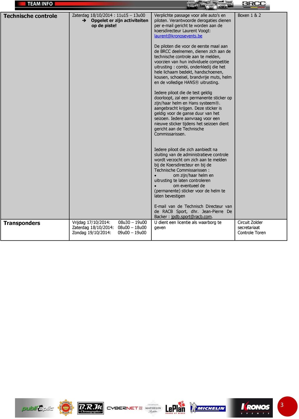 be Boxen 1 & 2 De piloten die voor de eerste maal aan de BRCC deelnemen, dienen zich aan de technische controle aan te melden, voorzien van hun individuele competitie uitrusting : combi, onderkledij