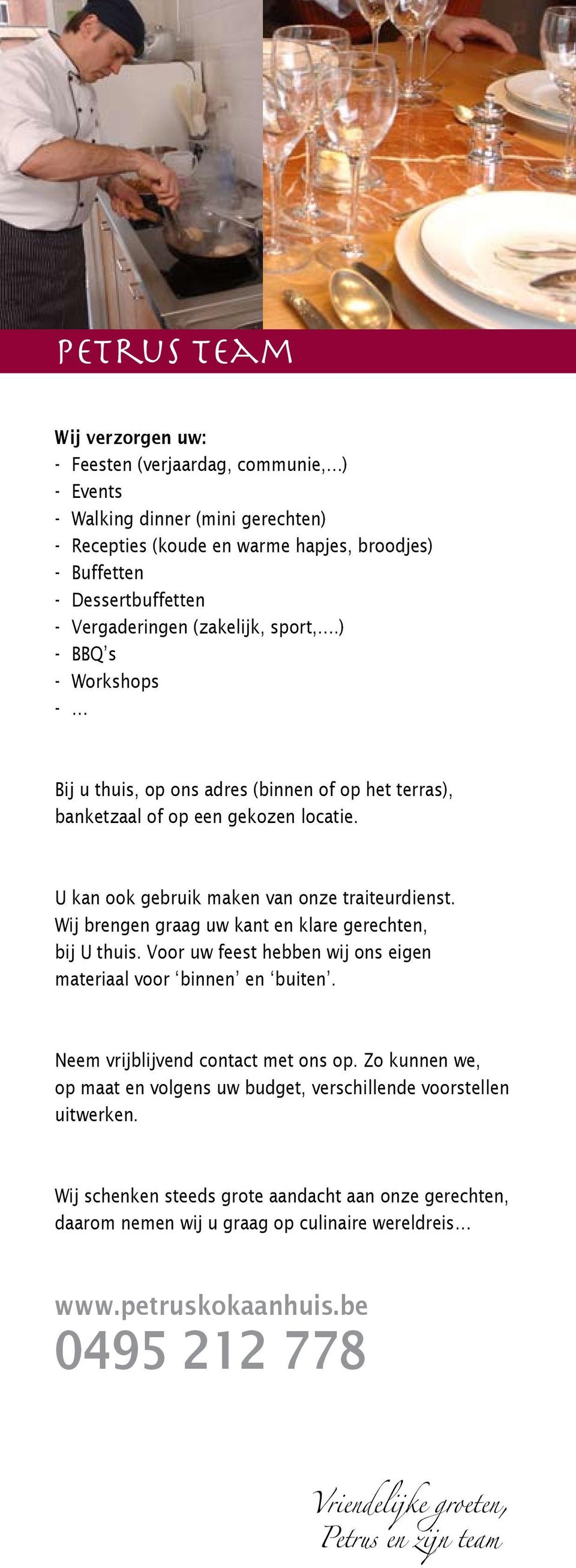 Wij brengen graag uw kant en klare gerechten, bij U thuis. Voor uw feest hebben wij ons eigen materiaal voor binnen en buiten. Neem vrijblijvend contact met ons op.