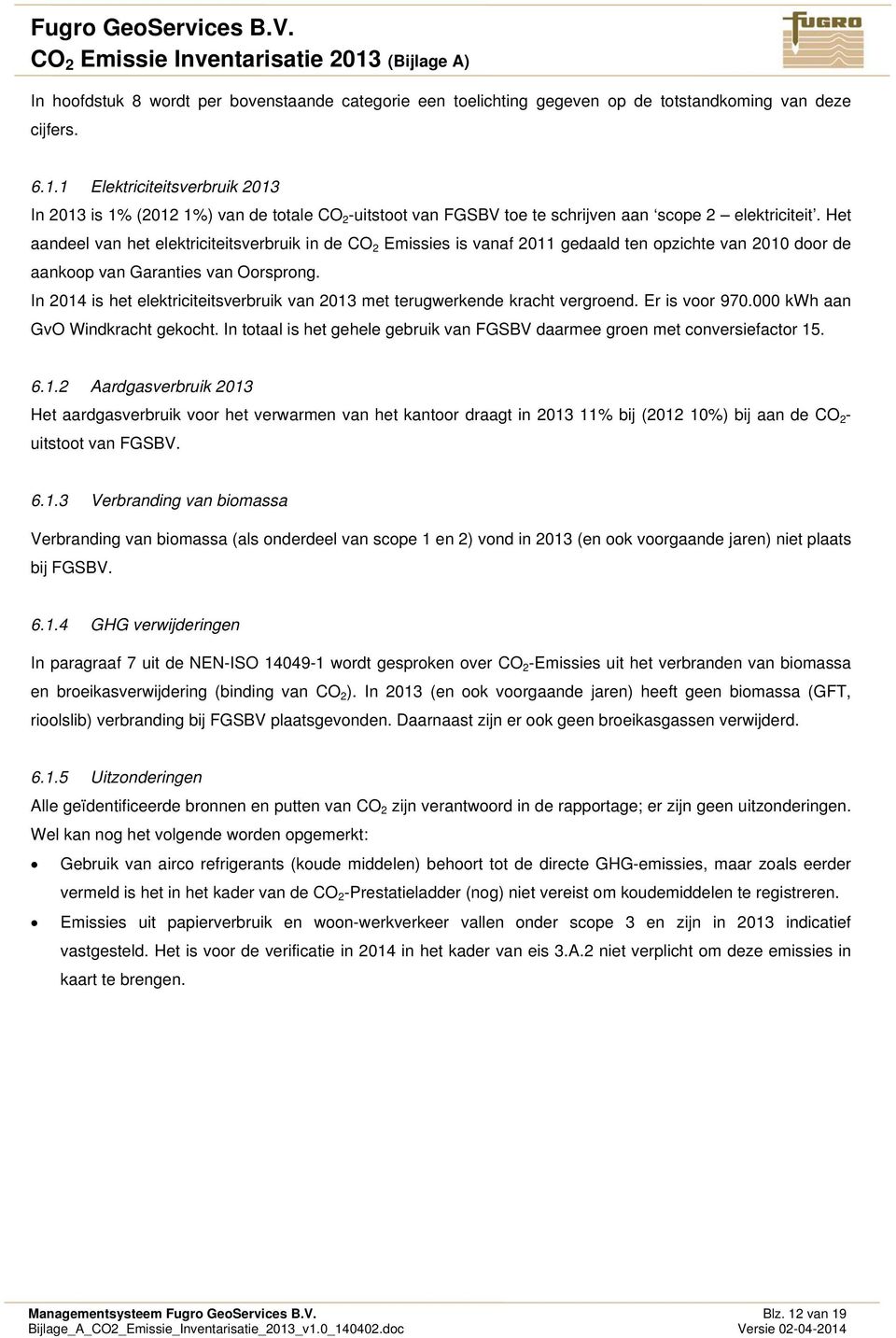 Het aandeel van het elektriciteitsverbruik in de CO 2 Emissies is vanaf 2011 gedaald ten opzichte van 2010 door de aankoop van Garanties van Oorsprong.