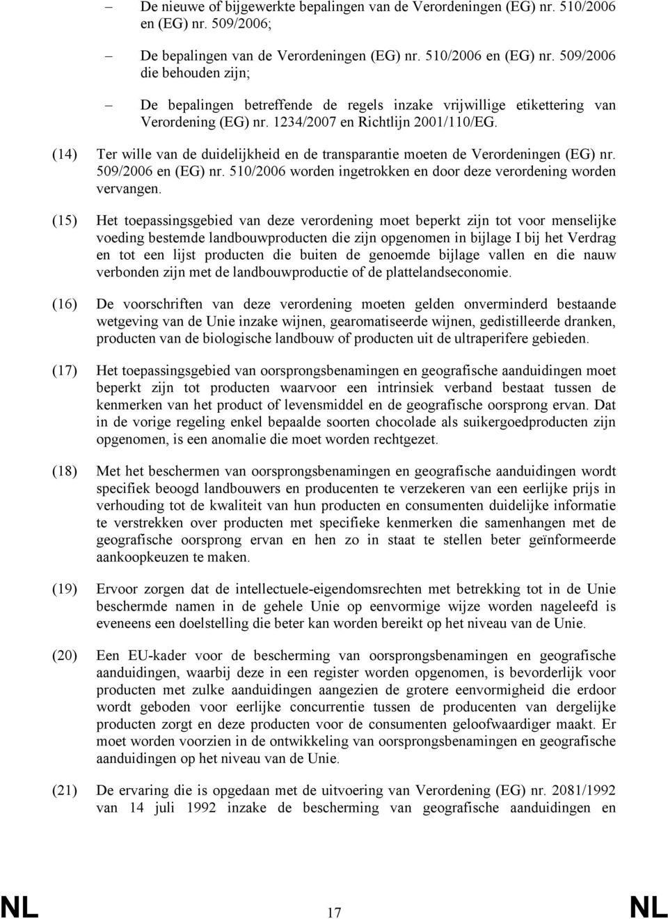1234/2007 en Richtlijn 2001/110/EG. (14) Ter wille van de duidelijkheid en de transparantie moeten de Verordeningen (EG) nr. 509/2006 en (EG) nr.