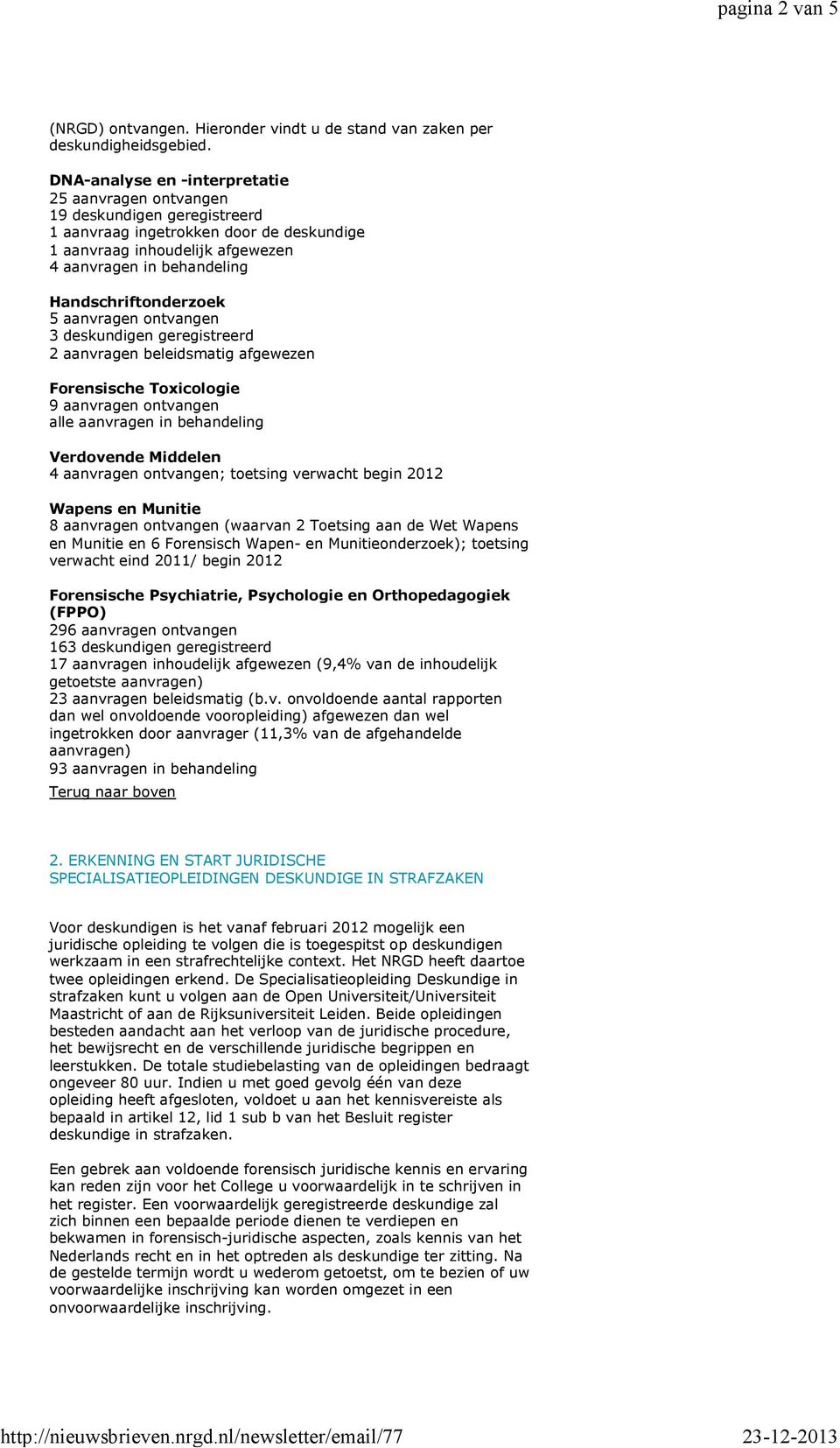 Handschriftonderzoek 5 aanvragen ontvangen 3 deskundigen geregistreerd 2 aanvragen beleidsmatig afgewezen Forensische Toxicologie 9 aanvragen ontvangen alle aanvragen in behandeling Verdovende