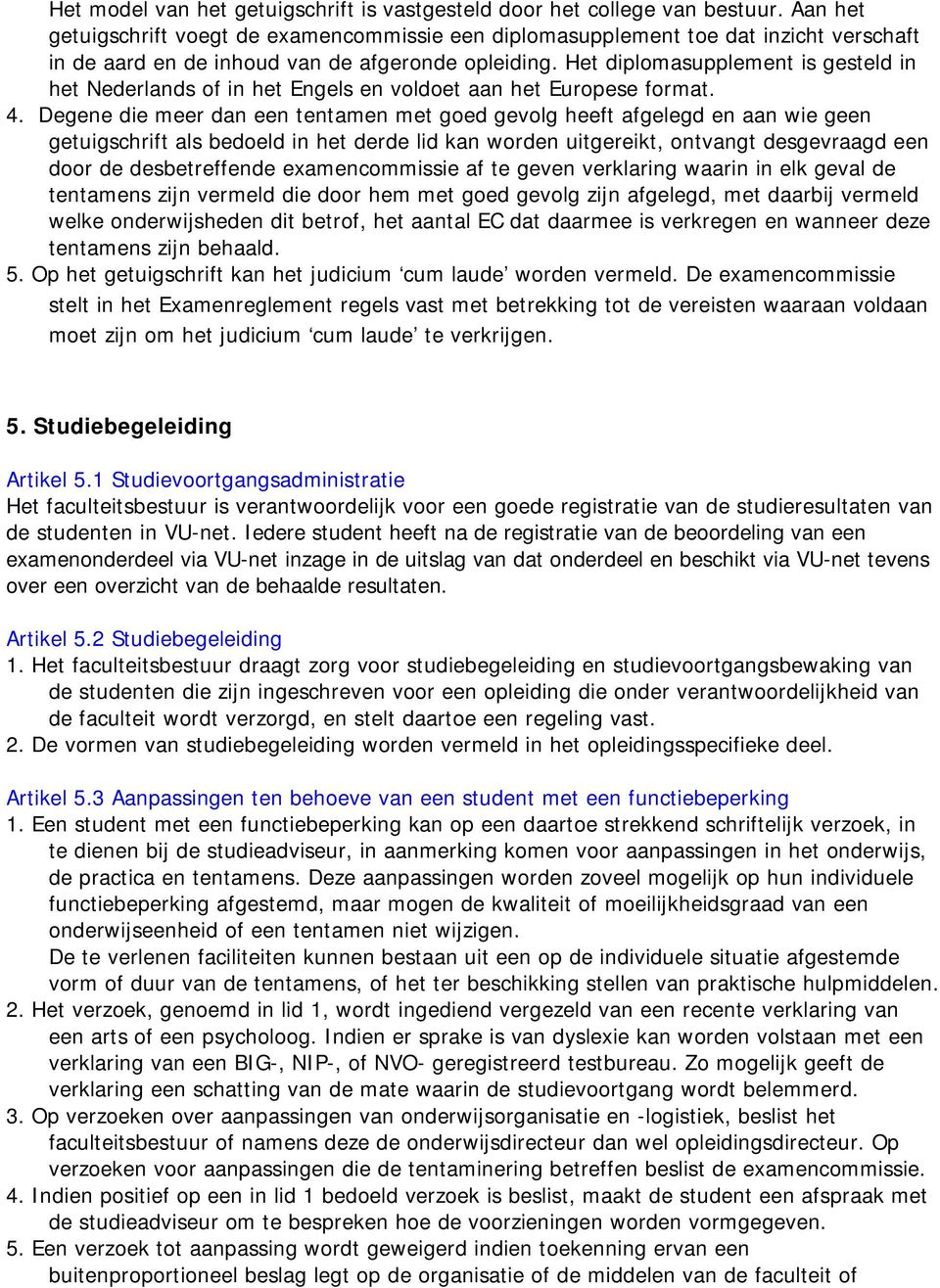 Het diplomasupplement is gesteld in het Nederlands of in het Engels en voldoet aan het Europese format. 4.