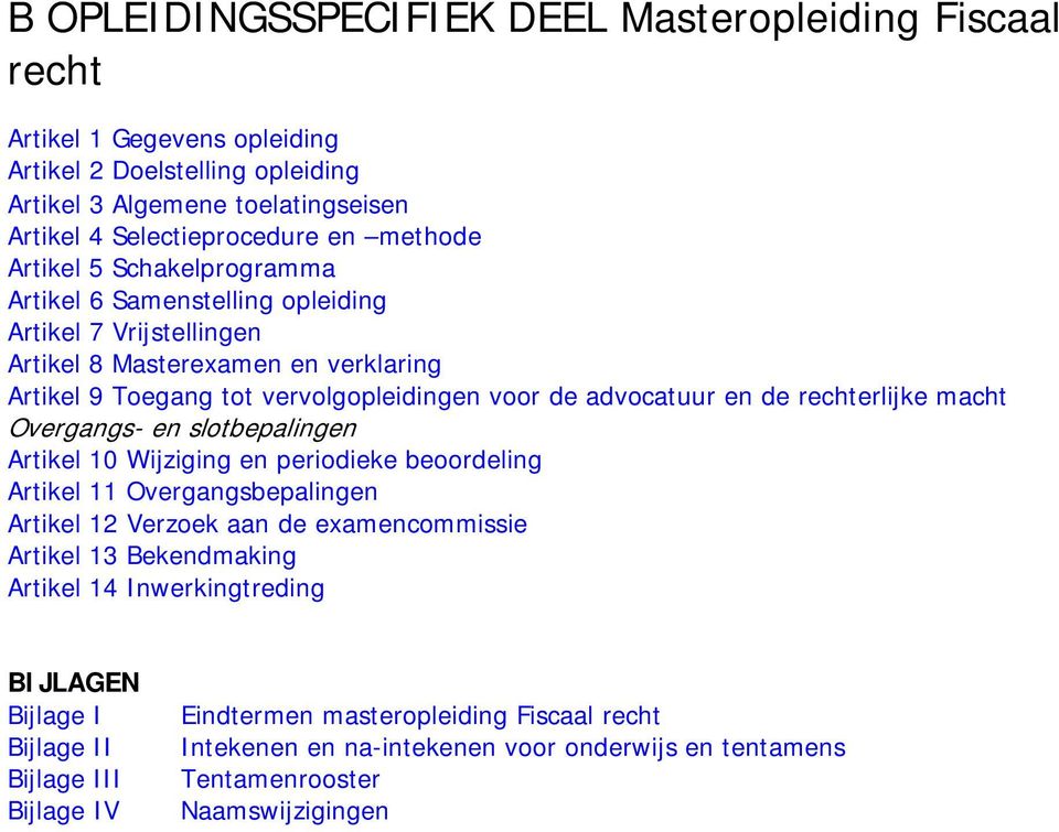 rechterlijke macht Overgangs- en slotbepalingen Artikel 10 Wijziging en periodieke beoordeling Artikel 11 Overgangsbepalingen Artikel 12 Verzoek aan de examencommissie Artikel 13 Bekendmaking