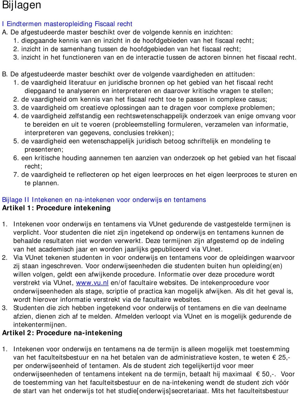 inzicht in het functioneren van en de interactie tussen de actoren binnen het fiscaal recht. B. De afgestudeerde master beschikt over de volgende vaardigheden en attituden: 1.