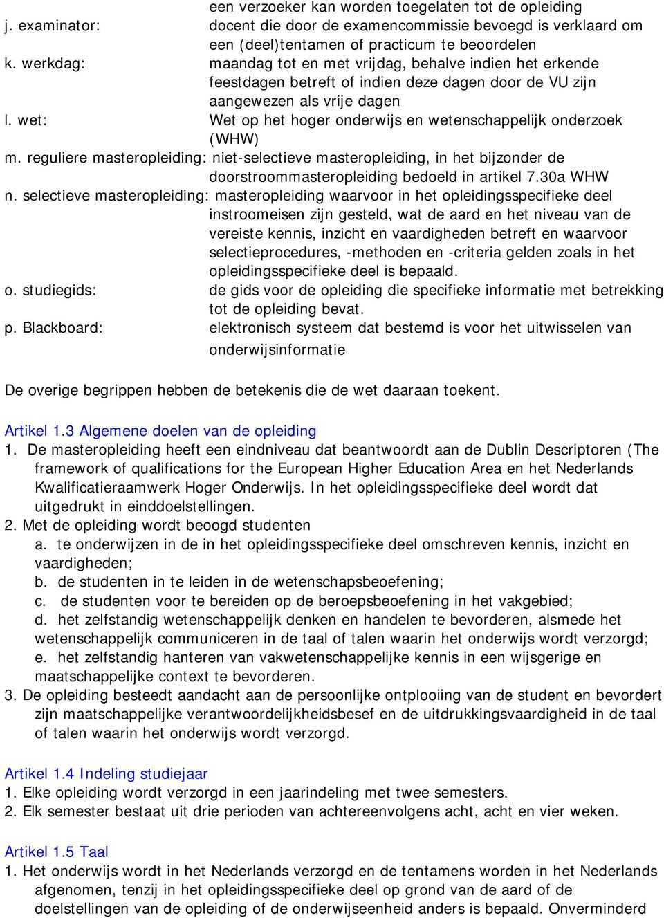 wet: Wet op het hoger onderwijs en wetenschappelijk onderzoek (WHW) m. reguliere masteropleiding: niet-selectieve masteropleiding, in het bijzonder de doorstroommasteropleiding bedoeld in artikel 7.