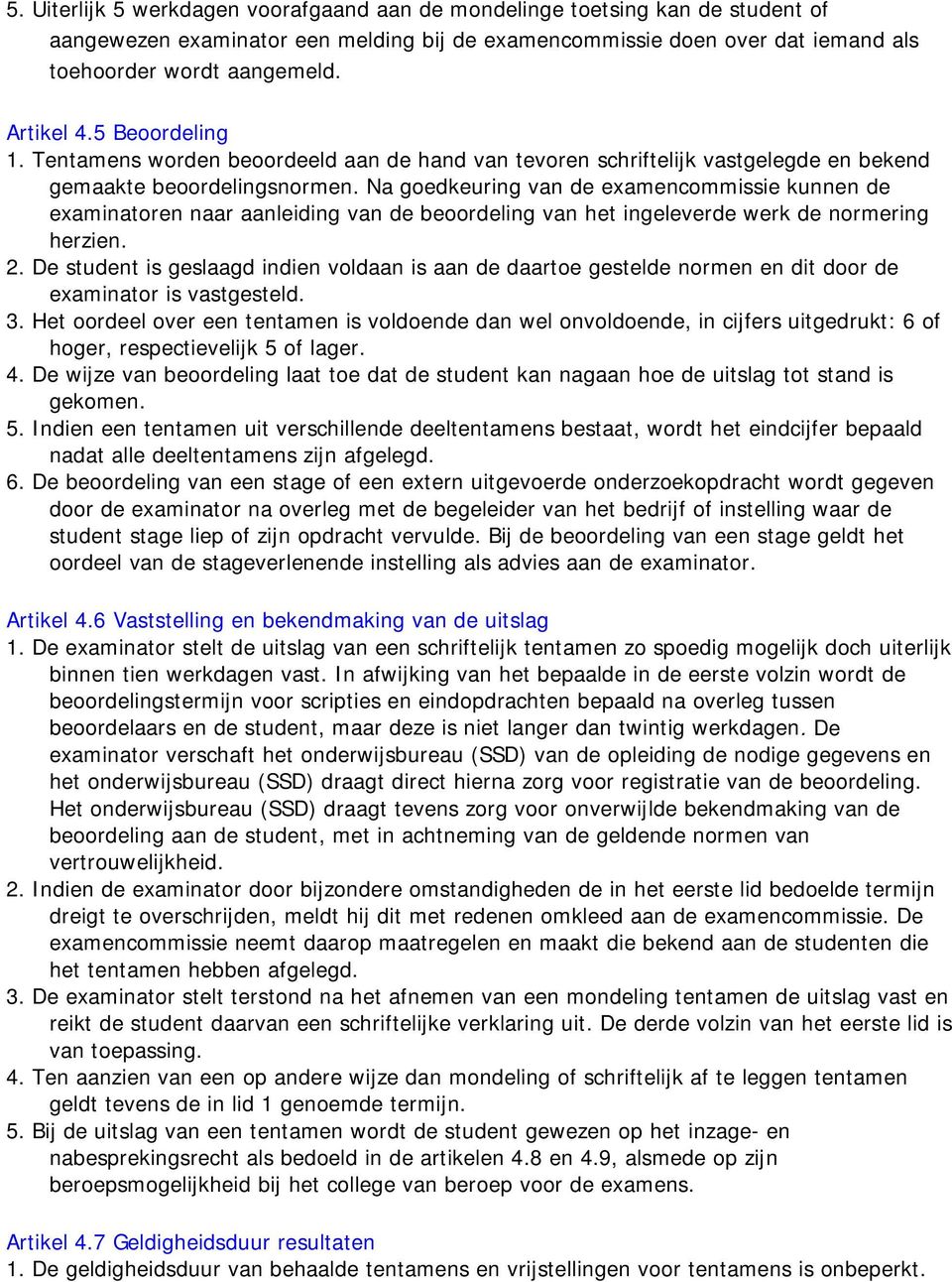 Na goedkeuring van de examencommissie kunnen de examinatoren naar aanleiding van de beoordeling van het ingeleverde werk de normering herzien. 2.