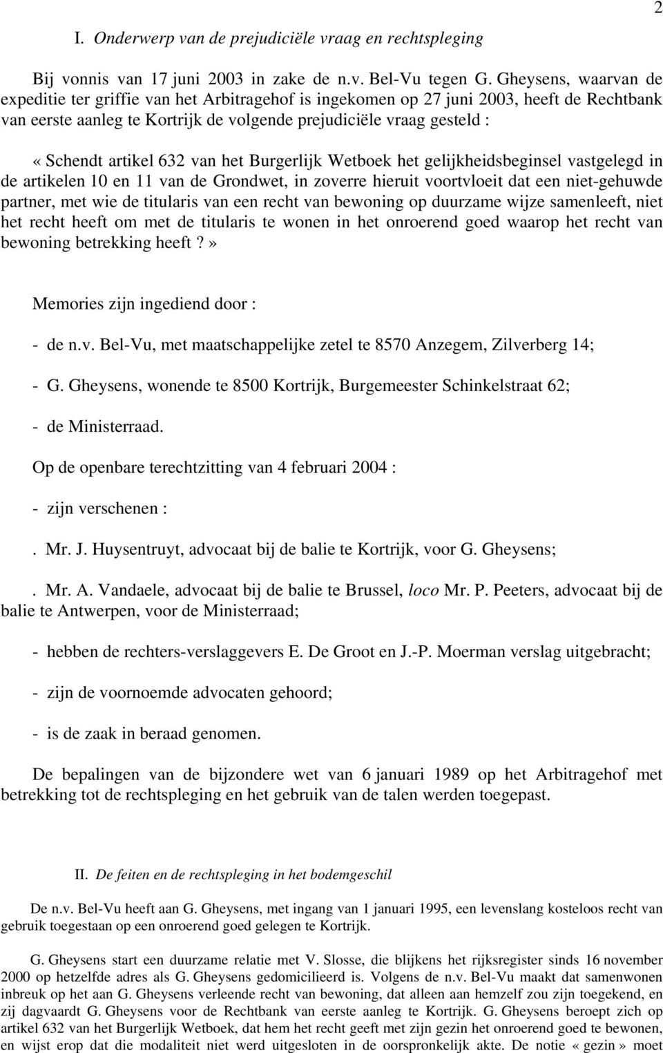 artikel 632 van het Burgerlijk Wetboek het gelijkheidsbeginsel vastgelegd in de artikelen 10 en 11 van de Grondwet, in zoverre hieruit voortvloeit dat een niet-gehuwde partner, met wie de titularis