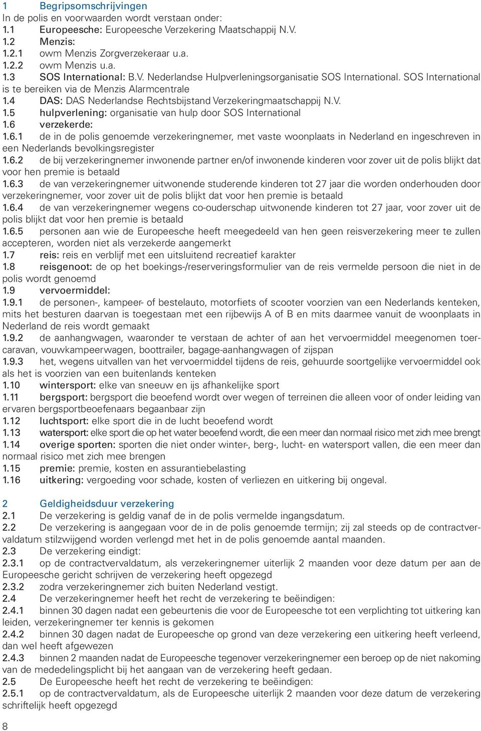 4 DAS: DAS Nederlandse Rechtsbijstand Verzekeringmaatschappij N.V. 1.5 hulpverlening: organisatie van hulp door SOS International 1.6 