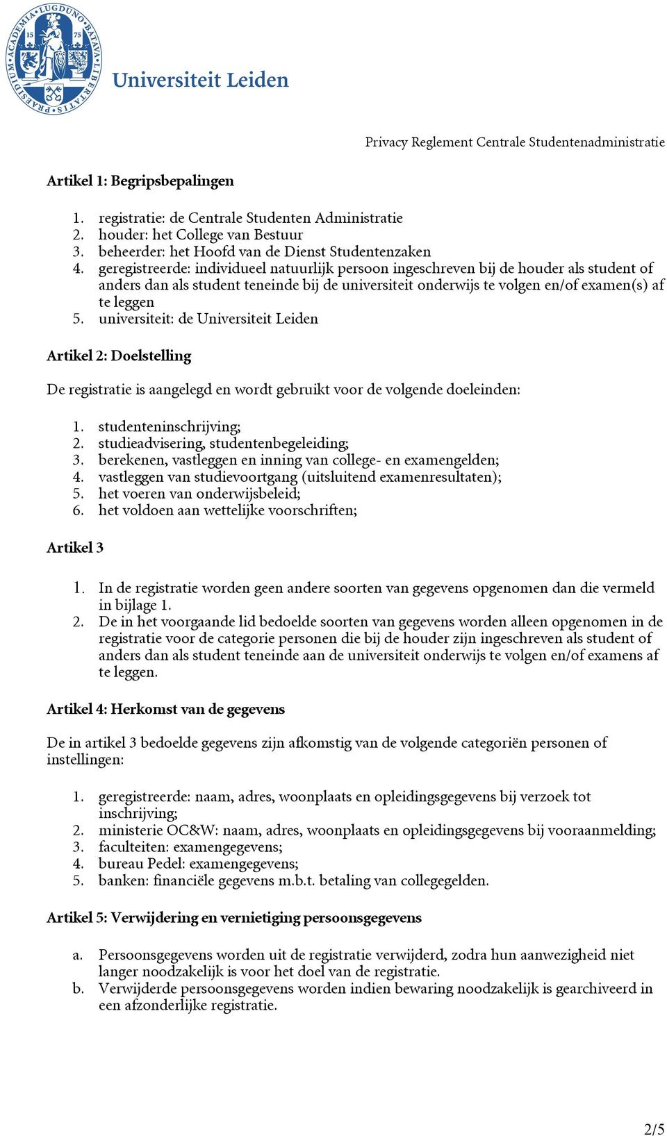 universiteit: de Universiteit Leiden Artikel 2: Doelstelling De registratie is aangelegd en wordt gebruikt voor de volgende doeleinden: 1. studenteninschrijving; 2.